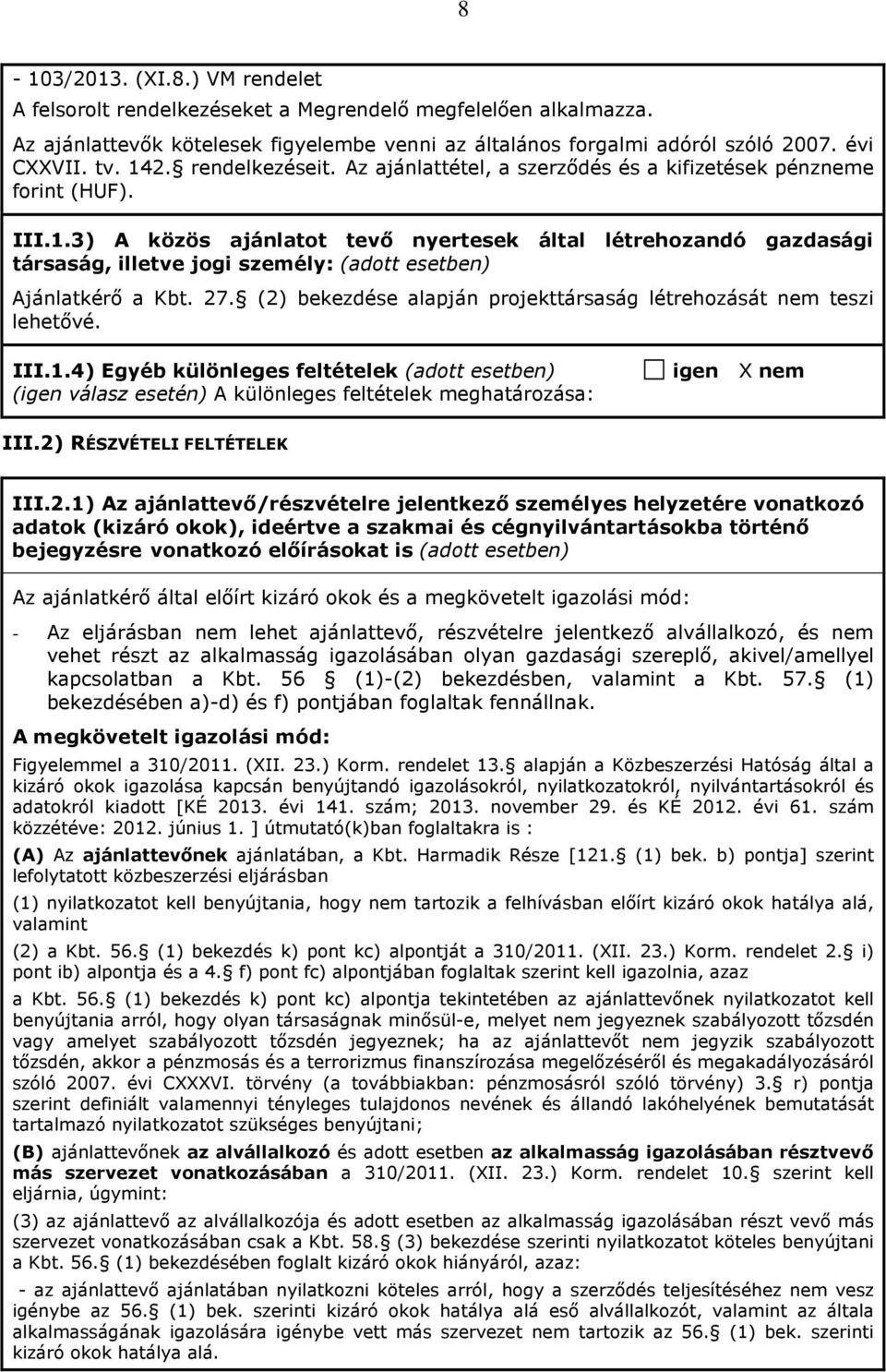 27. (2) bekezdése alapján projekttársaság létrehozását nem teszi lehetővé. III.1.4) Egyéb különleges feltételek (adott esetben) (igen válasz esetén) A különleges feltételek meghatározása: III.