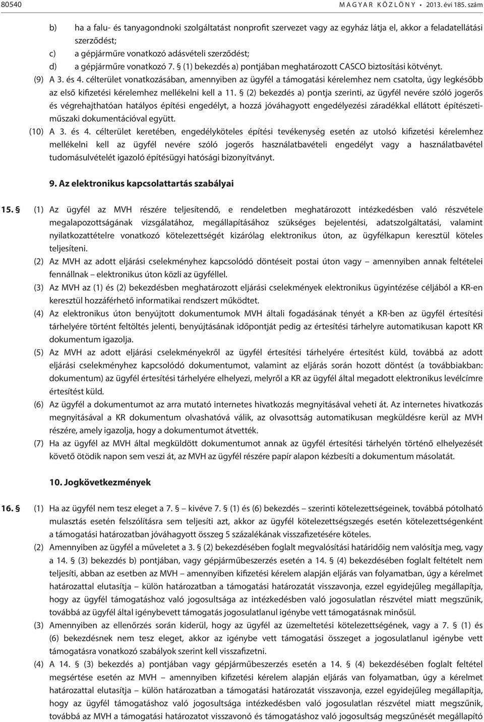 célterület vonatkozásában, amennyiben az ügyfél a támogatási kérelemhez nem csatolta, úgy legkésőbb az első kifizetési kérelemhez mellékelni kell a 11.