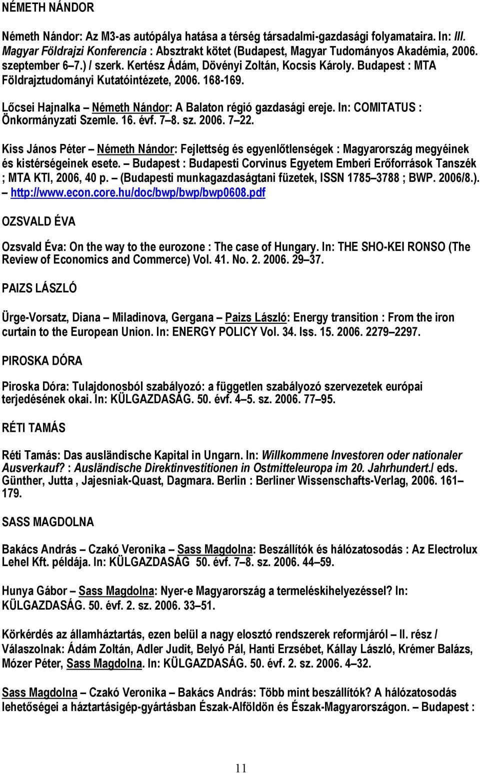 In: COMITATUS : Önkormányzati Szemle. 16. évf. 7 8. sz. 2006. 7 22. Kiss János Péter Németh Nándor: Fejlettség és egyenlőtlenségek : Magyarország megyéinek és kistérségeinek esete.