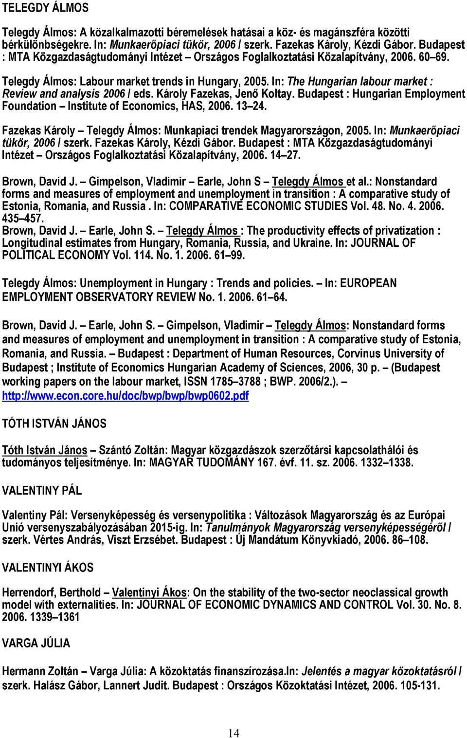 In: The Hungarian labour market : Review and analysis 2006 / eds. Károly Fazekas, Jenő Koltay. Budapest : Hungarian Employment Foundation Institute of Economics, HAS, 2006. 13 24.