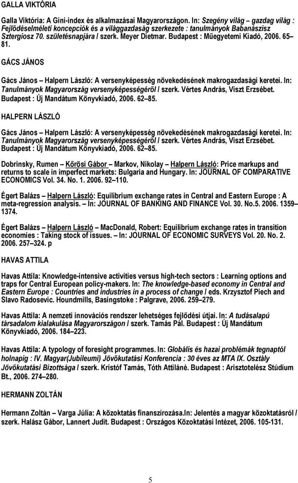 Budapest : Műegyetemi Kiadó, 2006. 65 81. GÁCS JÁNOS Gács János Halpern László: A versenyképesség növekedésének makrogazdasági keretei. In: Tanulmányok Magyarország versenyképességéről / szerk.
