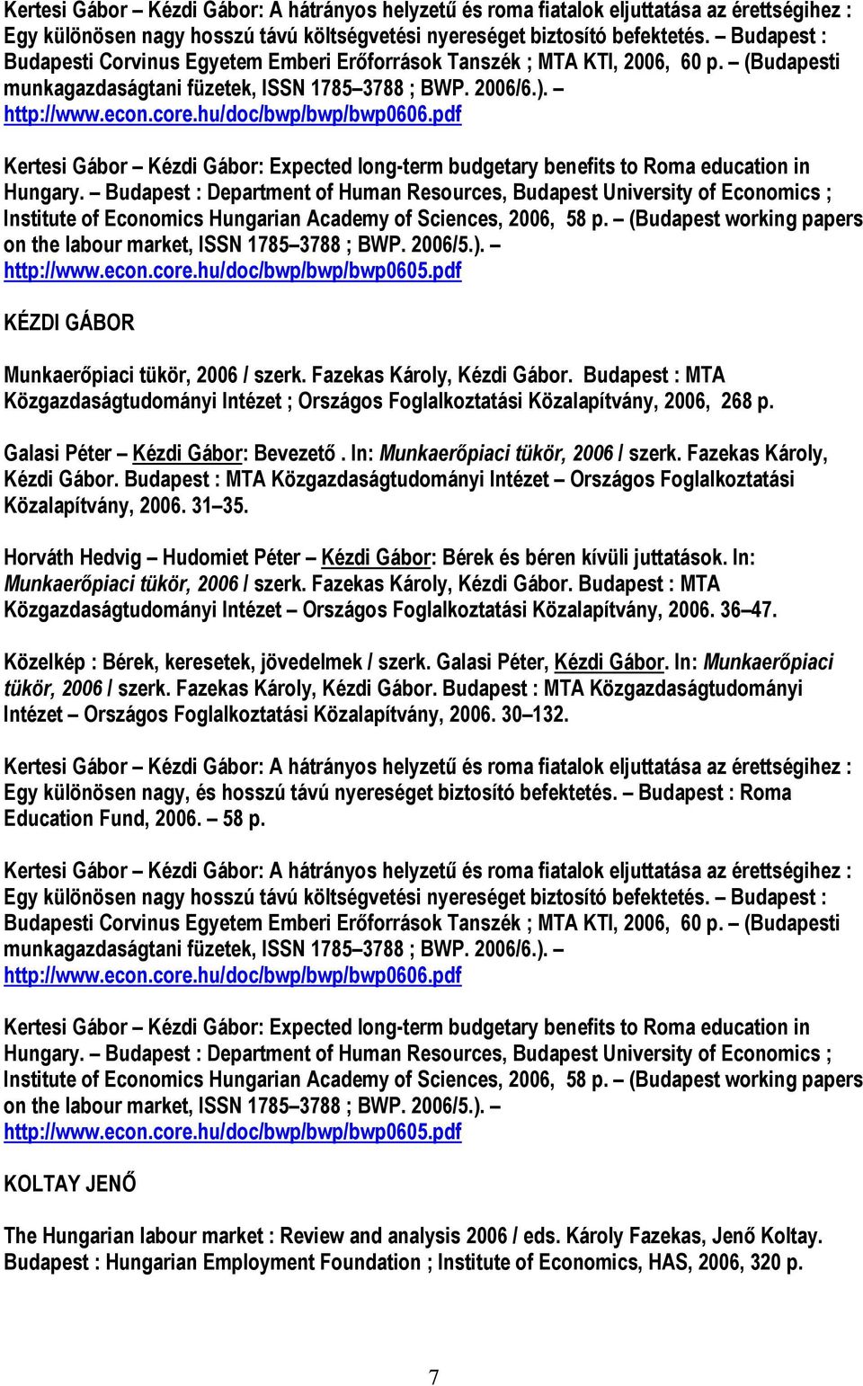 hu/doc/bwp/bwp/bwp0606.pdf Kertesi Gábor Kézdi Gábor: Expected long-term budgetary benefits to Roma education in Hungary.
