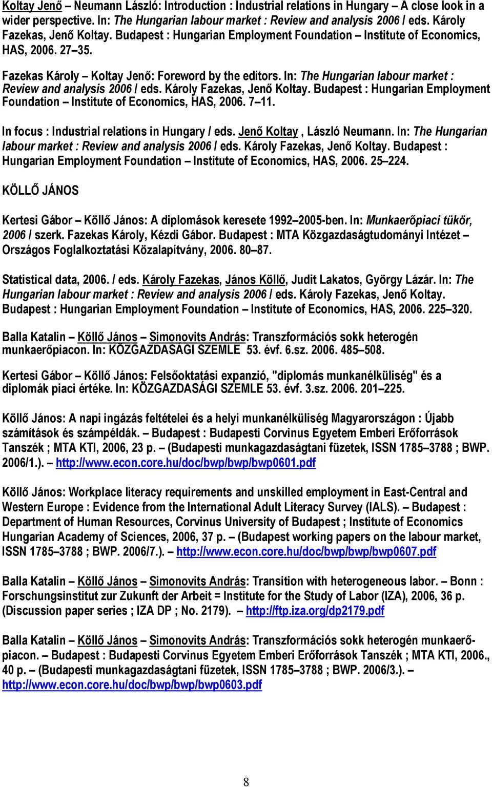 In: The Hungarian labour market : Review and analysis 2006 / eds. Károly Fazekas, Jenő Koltay. Budapest : Hungarian Employment Foundation Institute of Economics, HAS, 2006. 7 11.