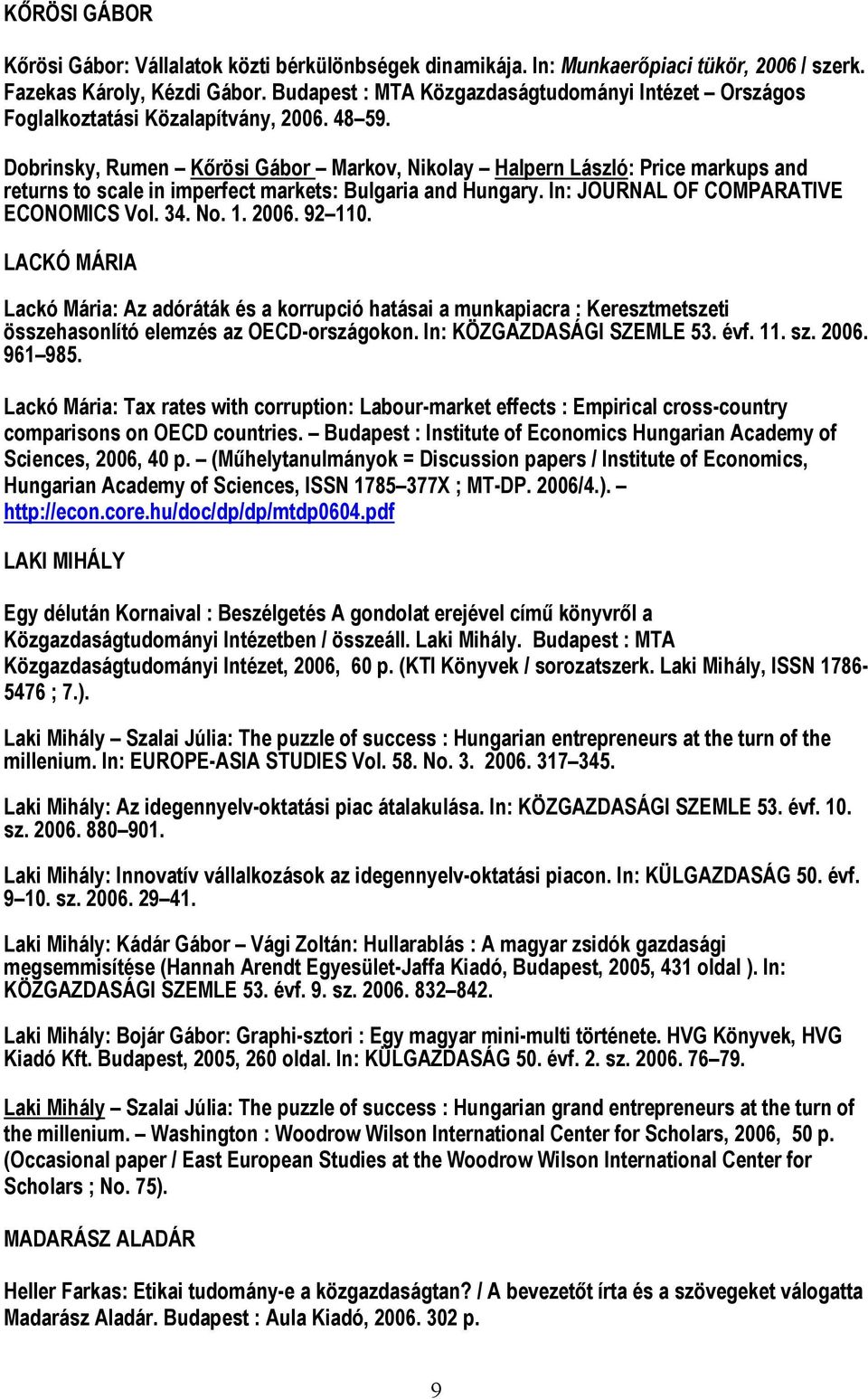 Dobrinsky, Rumen Kőrösi Gábor Markov, Nikolay Halpern László: Price markups and returns to scale in imperfect markets: Bulgaria and Hungary. In: JOURNAL OF COMPARATIVE ECONOMICS Vol. 34. No. 1. 2006.