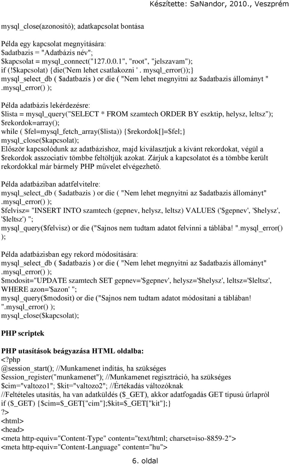mysql_error() ); Példa adatbázis lekérdezésre: $lista = mysql_query("select * FROM szamtech ORDER BY eszktip, helysz, leltsz"); $rekordok=array(); while ( $fel=mysql_fetch_array($lista))