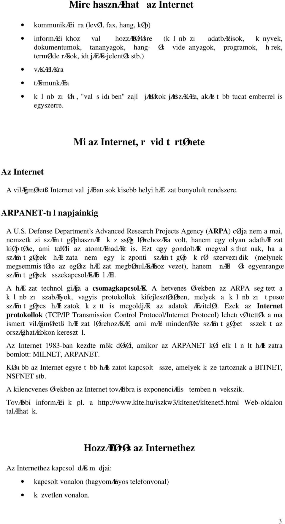 Mi az Internet, r vid t rtønete Az Internet A vilægmøretß Internet val jæban sok kisebb helyi hæl zat bonyolult rendszere. ARPANET-tıl napjainkig A U.S.