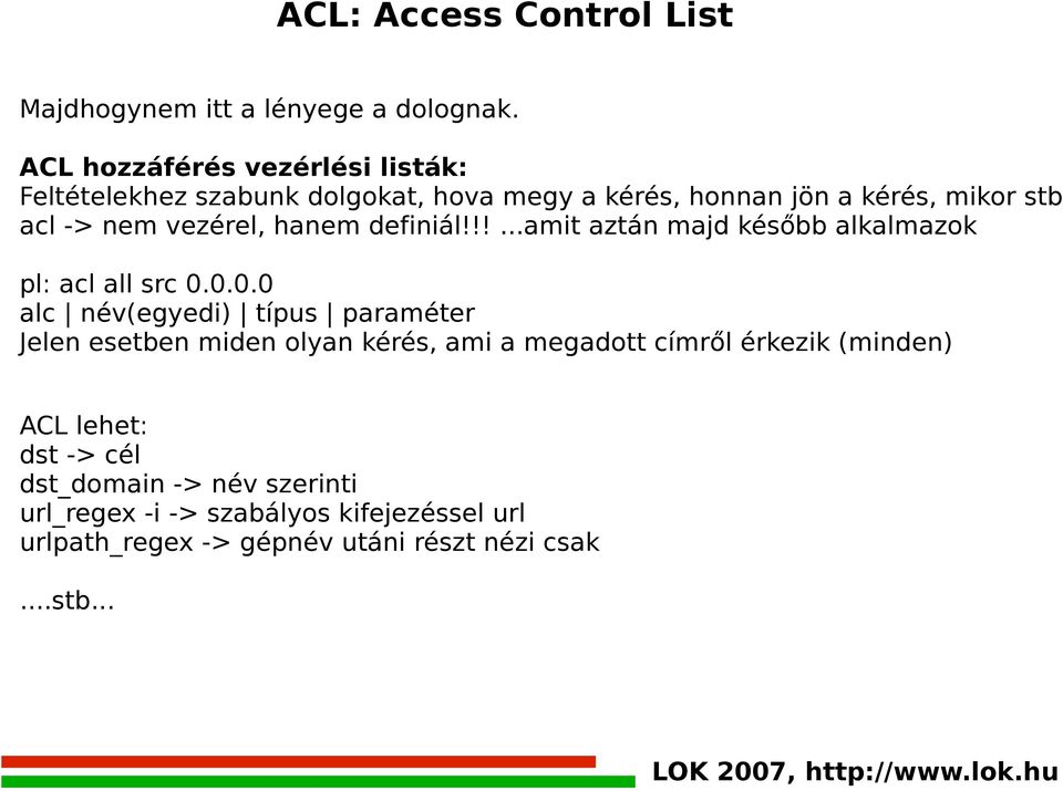 vezérel, hanem definiál!!!...amit aztán majd később alkalmazok pl: acl all src 0.