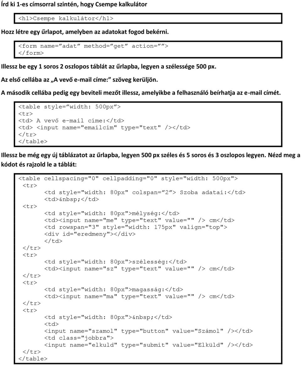 A második cellába pedig egy beviteli mezőt illessz, amelyikbe a felhasználó beírhatja az e-mail címét.