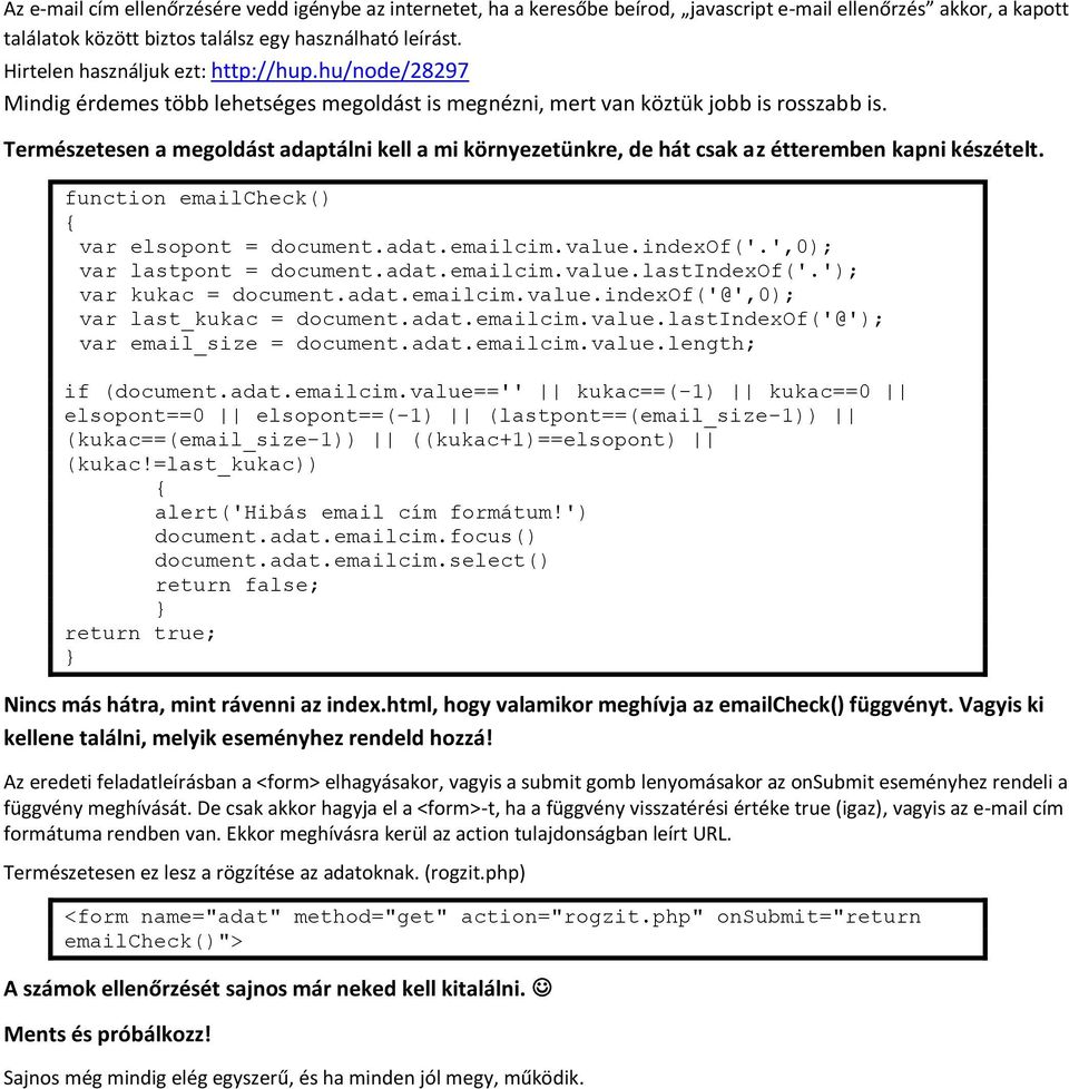 Természetesen a megoldást adaptálni kell a mi környezetünkre, de hát csak az étteremben kapni készételt. function emailcheck() { var elsopont = document.adat.emailcim.value.indexof('.