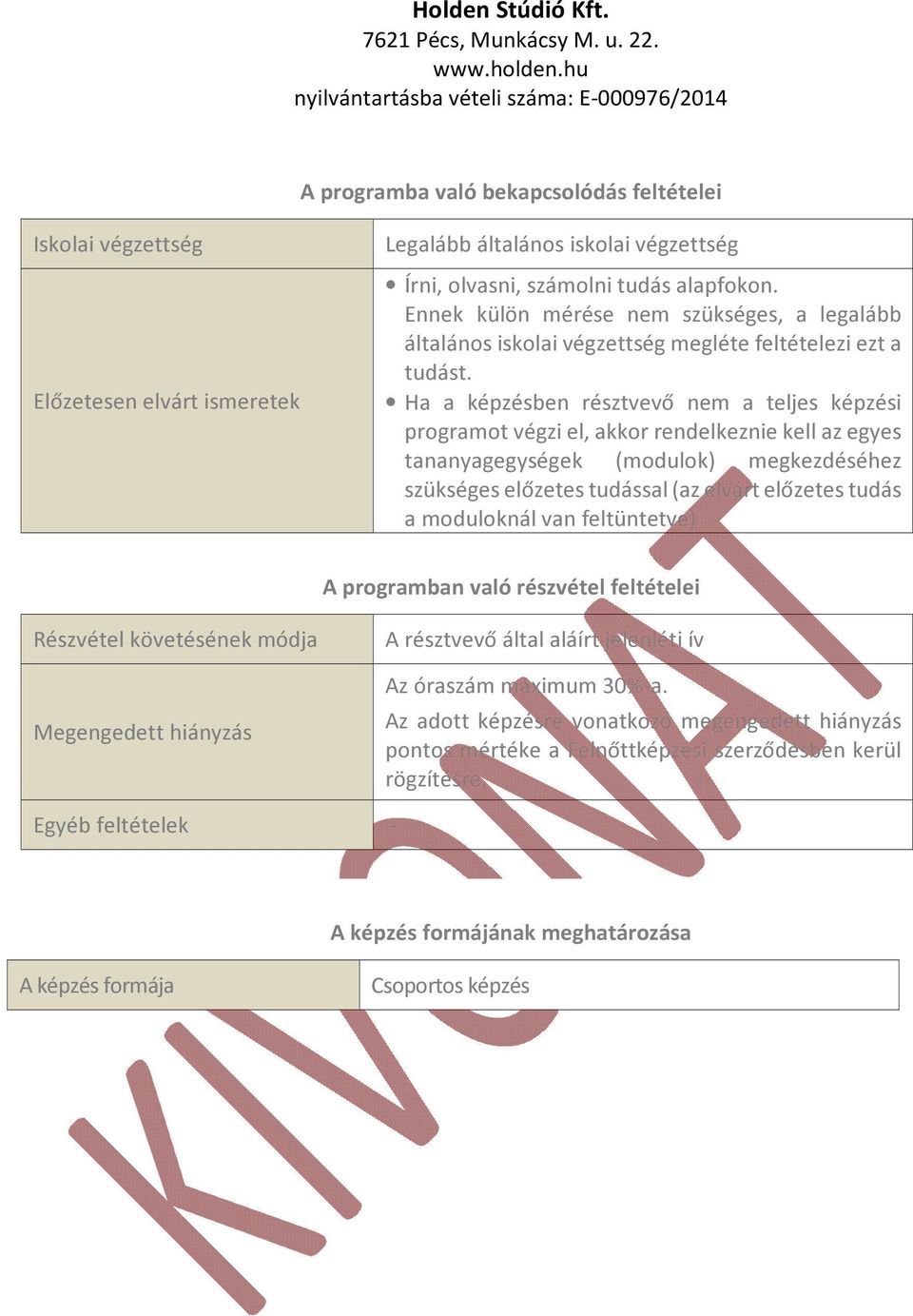 Ha a képzésben résztvevő nem a teljes képzési programot végzi el, akkor rendelkeznie kell az egyes tananyagegységek (modulok) megkezdéséhez szükséges előzetes tudással (az elvárt előzetes tudás a