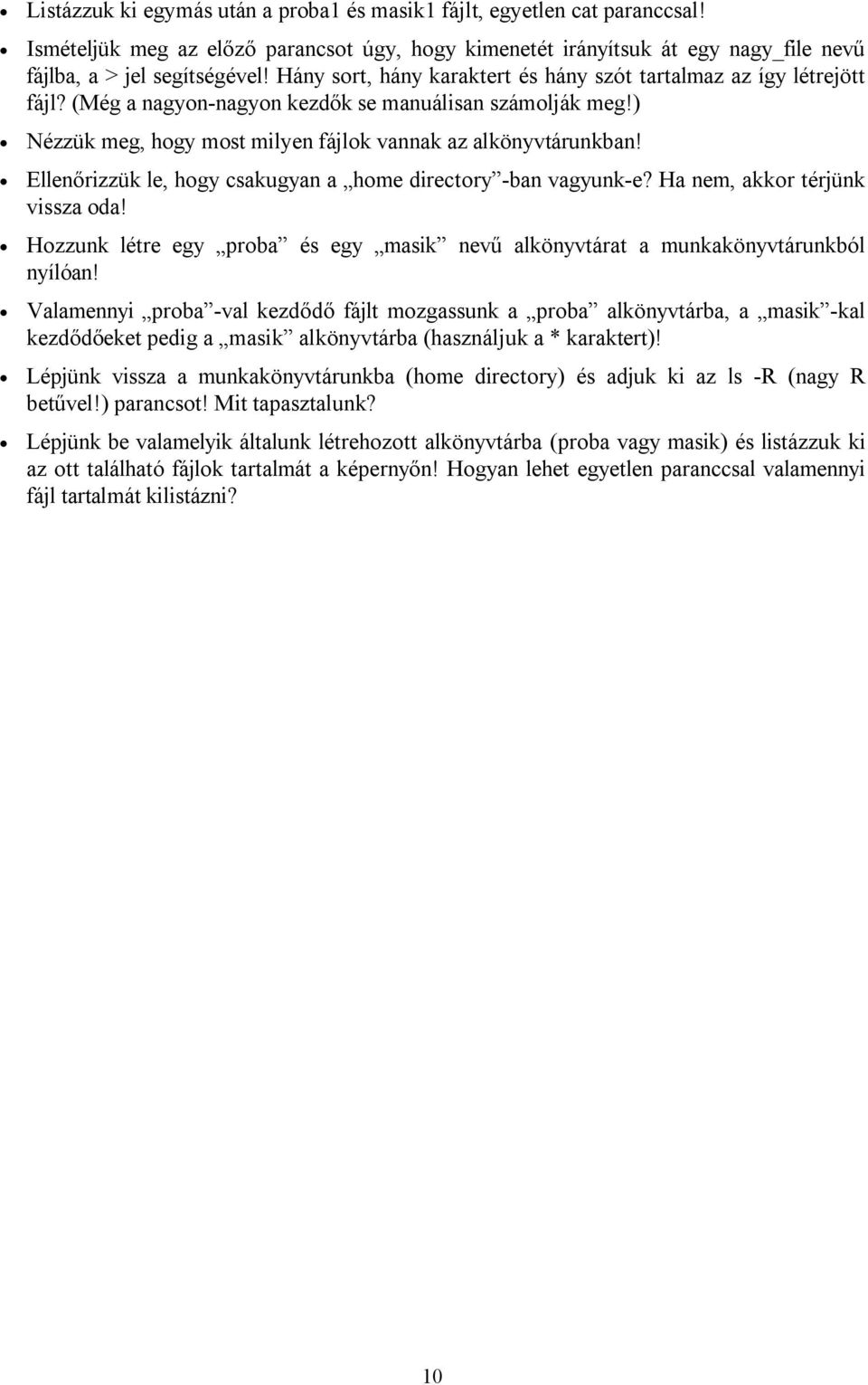 Ellenőrizzük le, hogy csakugyan a home directory -ban vagyunk-e? Ha nem, akkor térjünk vissza oda! Hozzunk létre egy proba és egy masik nevű alkönyvtárat a munkakönyvtárunkból nyílóan!