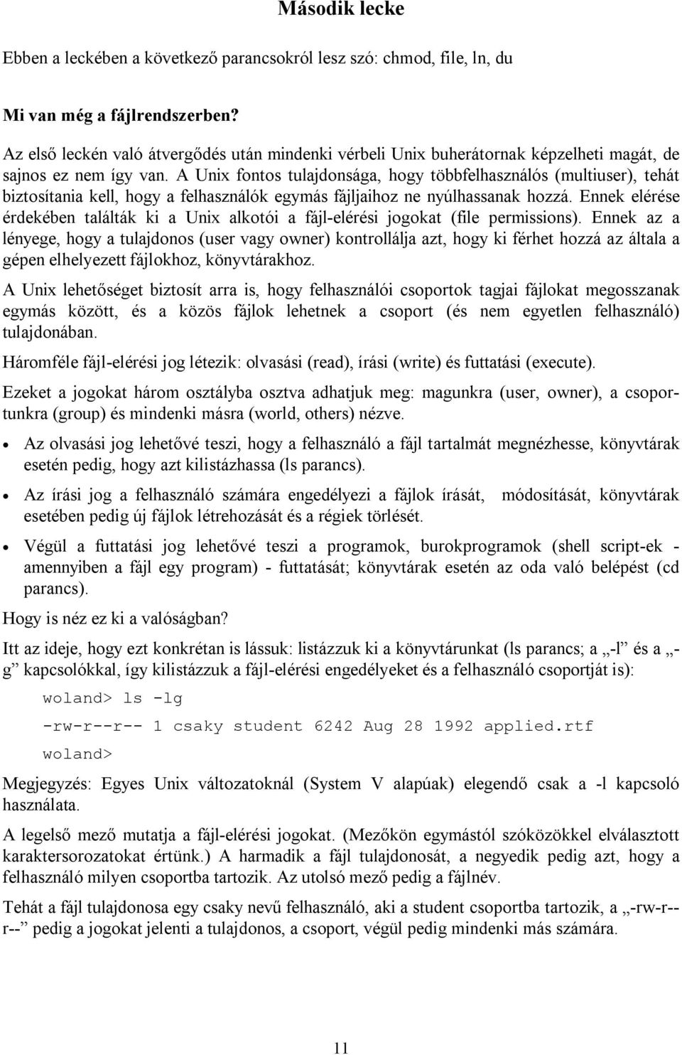 A Unix fontos tulajdonsága, hogy többfelhasználós (multiuser), tehát biztosítania kell, hogy a felhasználók egymás fájljaihoz ne nyúlhassanak hozzá.