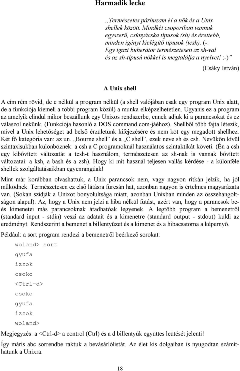 :-) (Csáky István) A Unix shell A cím rém rövid, de e nélkül a program nélkül (a shell valójában csak egy program Unix alatt, de a funkciója kiemeli a többi program közül) a munka elképzelhetetlen.