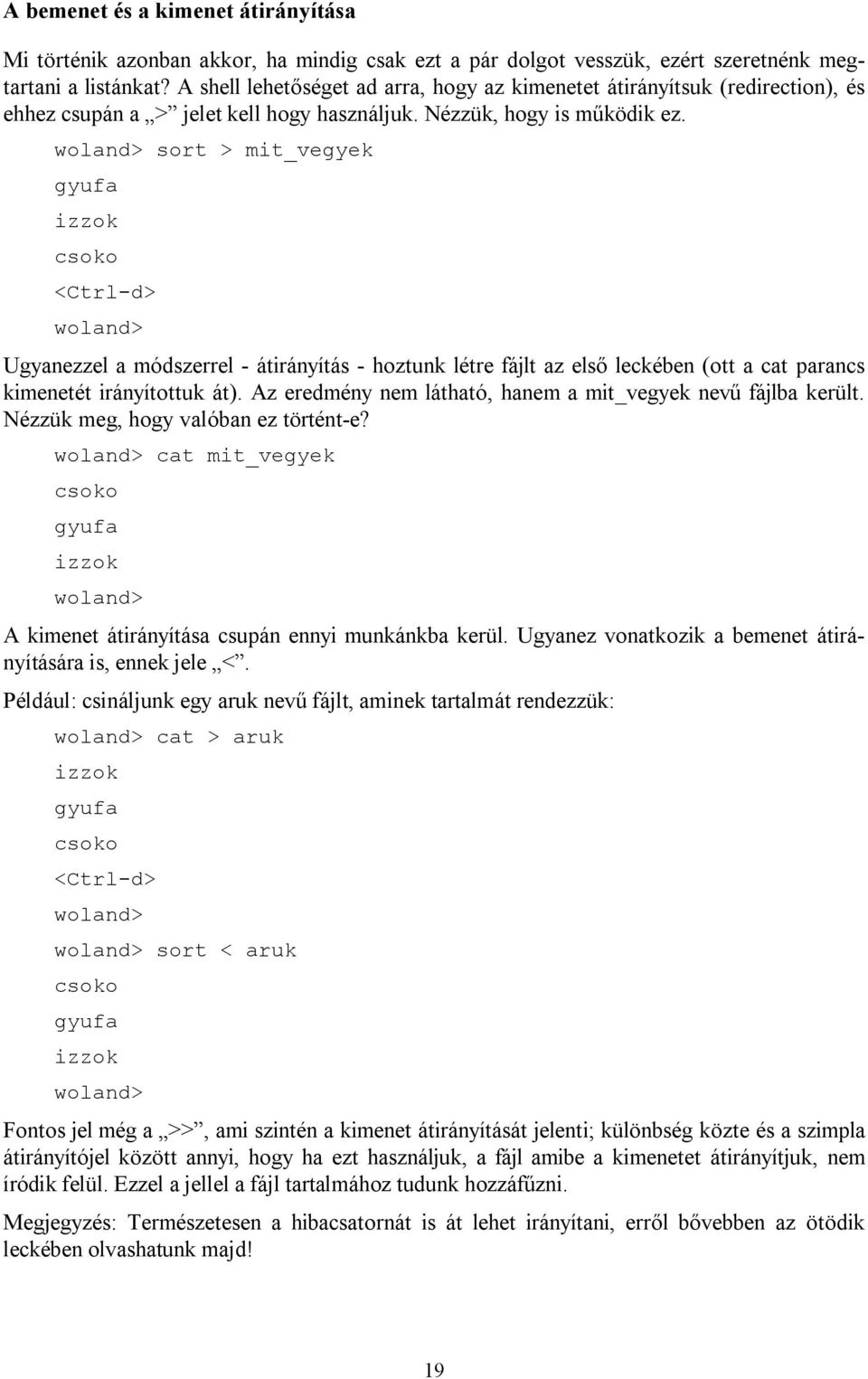 woland> sort > mit_vegyek gyufa izzok csoko <Ctrl-d> woland> Ugyanezzel a módszerrel - átirányítás - hoztunk létre fájlt az első leckében (ott a cat parancs kimenetét irányítottuk át).