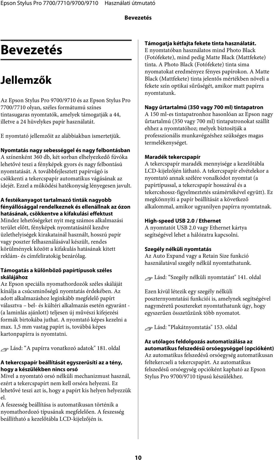 Nyomtatás nagy sebességgel és nagy felbontásban A színenként 360 db, két sorban elhelyezkedő fúvóka lehetővé teszi a fényképek gyors és nagy felbontású nyomtatását.