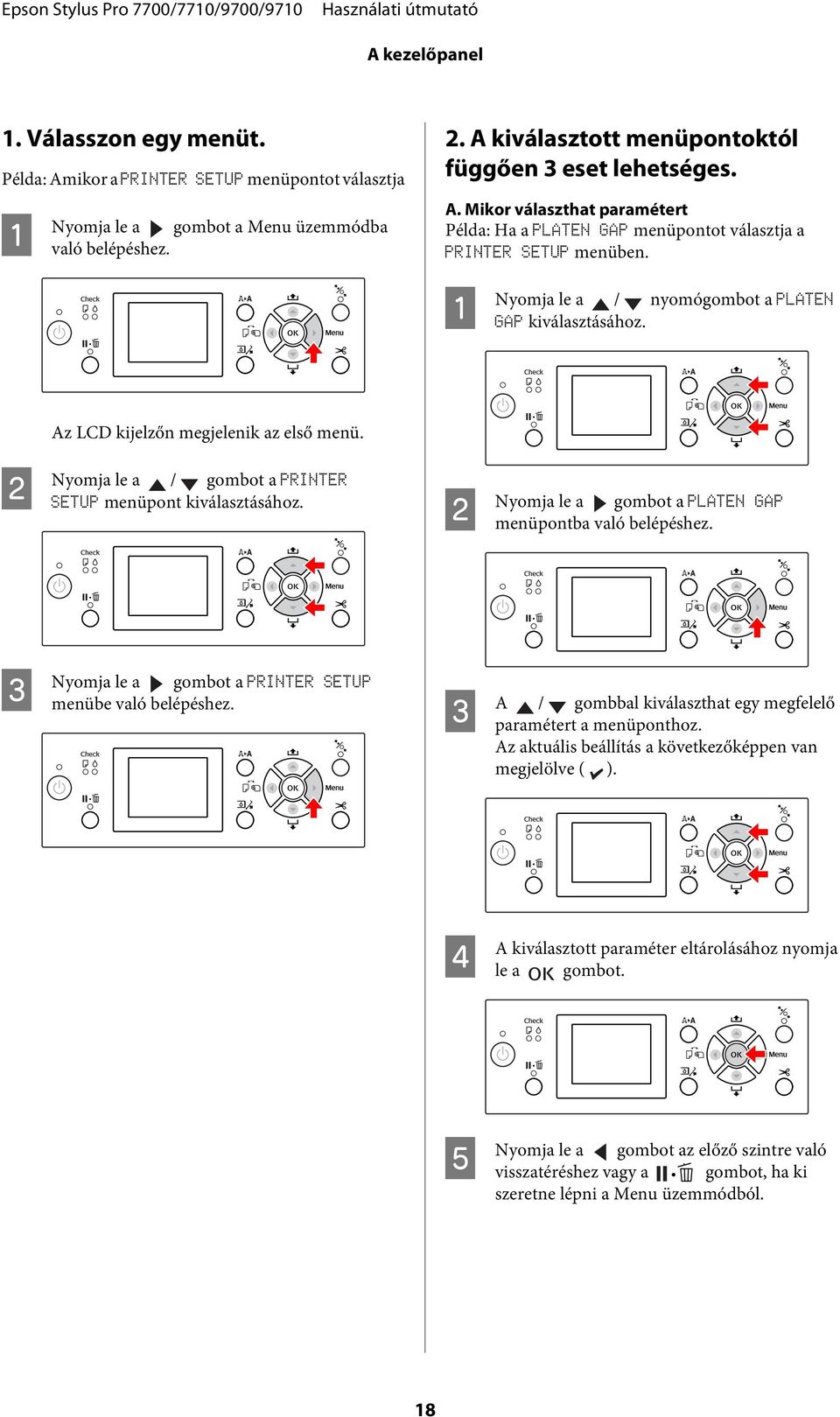 A Nyomja le a / nyomógombot a PLATEN GAP kiválasztásához. Az LCD kijelzőn megjelenik az első menü. B Nyomja le a / gombot a PRINTER SETUP menüpont kiválasztásához.