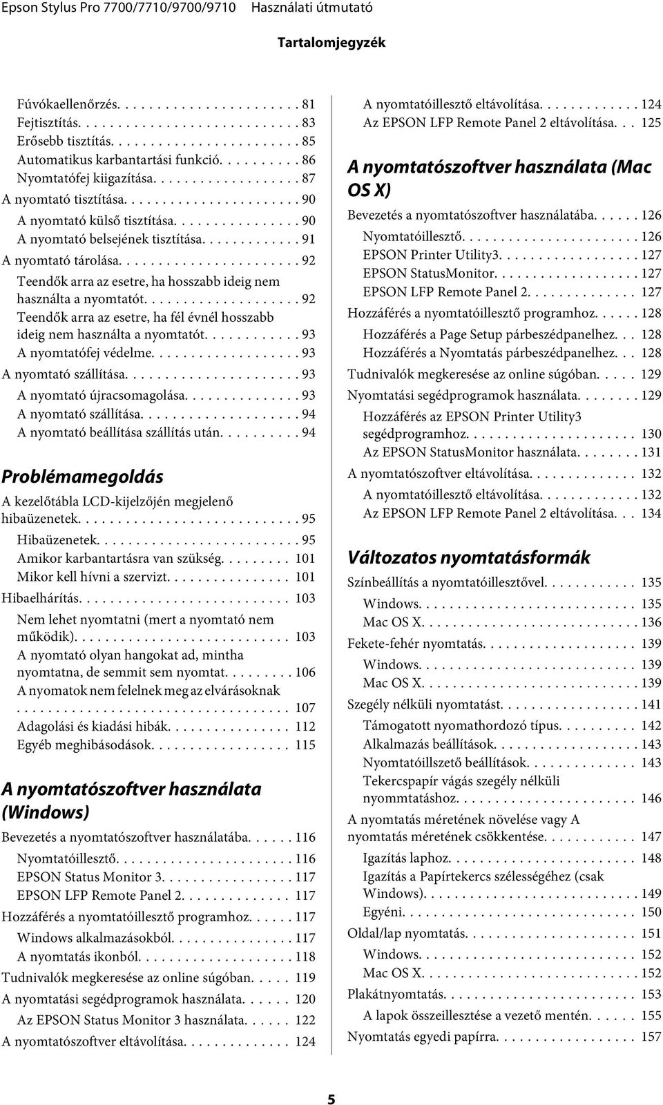 .. 92 Teendők arra az esetre, ha fél évnél hosszabb ideig nem használta a nyomtatót... 93 A nyomtatófej védelme... 93 A nyomtató szállítása... 93 A nyomtató újracsomagolása... 93 A nyomtató szállítása... 94 A nyomtató beállítása szállítás után.