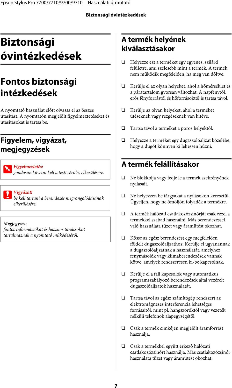 A napfénytől, erős fényforrástól és hőforrásoktól is tartsa távol. A nyomtató használat előtt olvassa el az összes utasítást. A nyomtatón megjelölt figyelmeztetéseket és utasításokat is tartsa be.