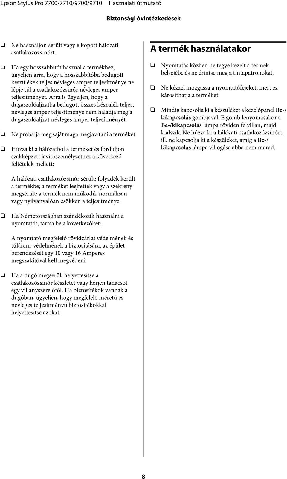 amper teljesítményét. Arra is ügyeljen, hogy a dugaszolóaljzatba bedugott összes készülék teljes, névleges amper teljesítménye nem haladja meg a dugaszolóaljzat névleges amper teljesítményét.