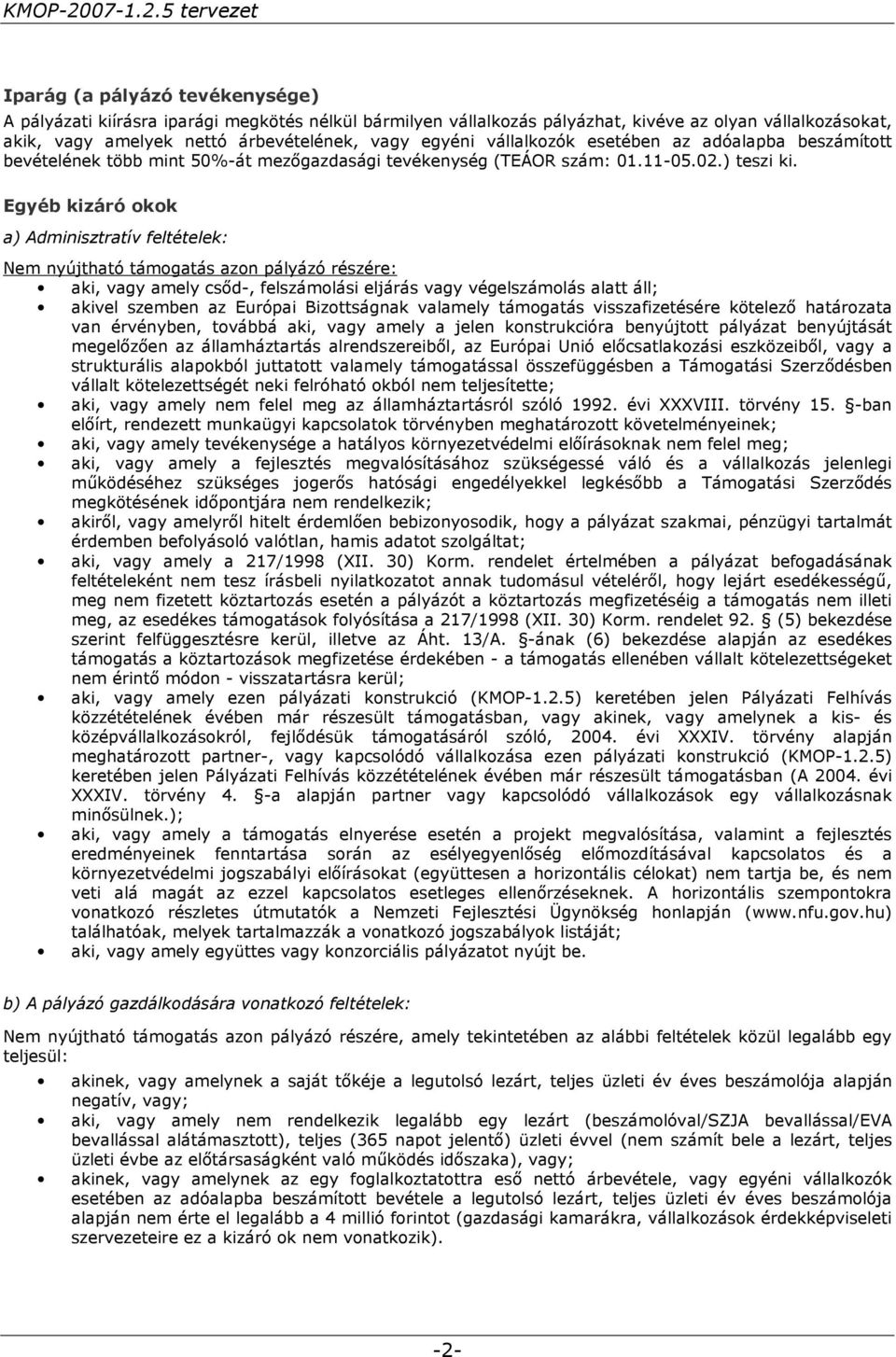 Egyéb kizáró okok a) Adminisztratív feltételek: Nem nyújtható támogatás azon pályázó részére: aki, vagy amely csőd-, felszámolási eljárás vagy végelszámolás alatt áll; akivel szemben az Európai