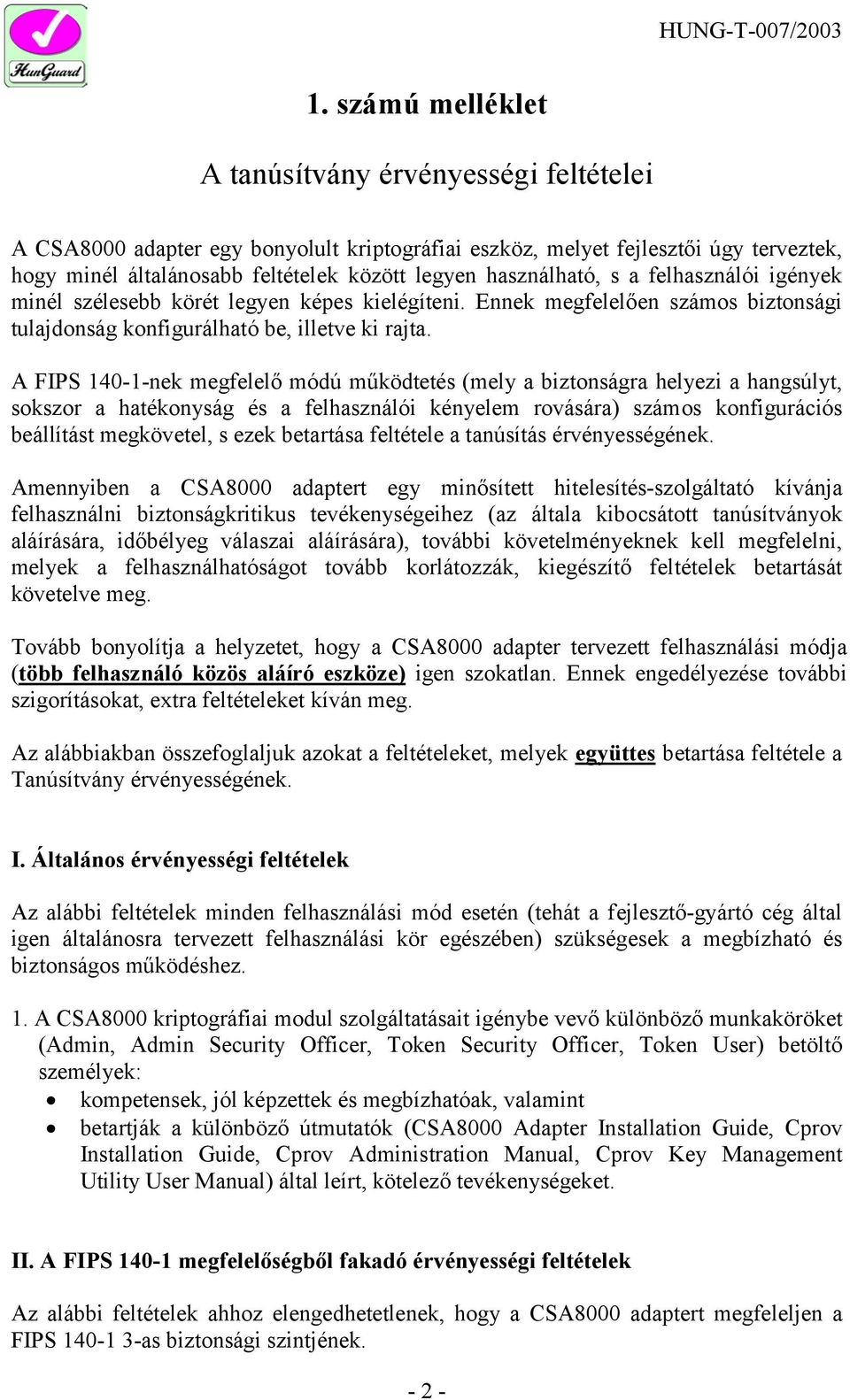 A FIPS 140-1-nek megfelelő módú működtetés (mely a biztonságra helyezi a hangsúlyt, sokszor a hatékonyság és a felhasználói kényelem rovására) számos konfigurációs beállítást megkövetel, s ezek