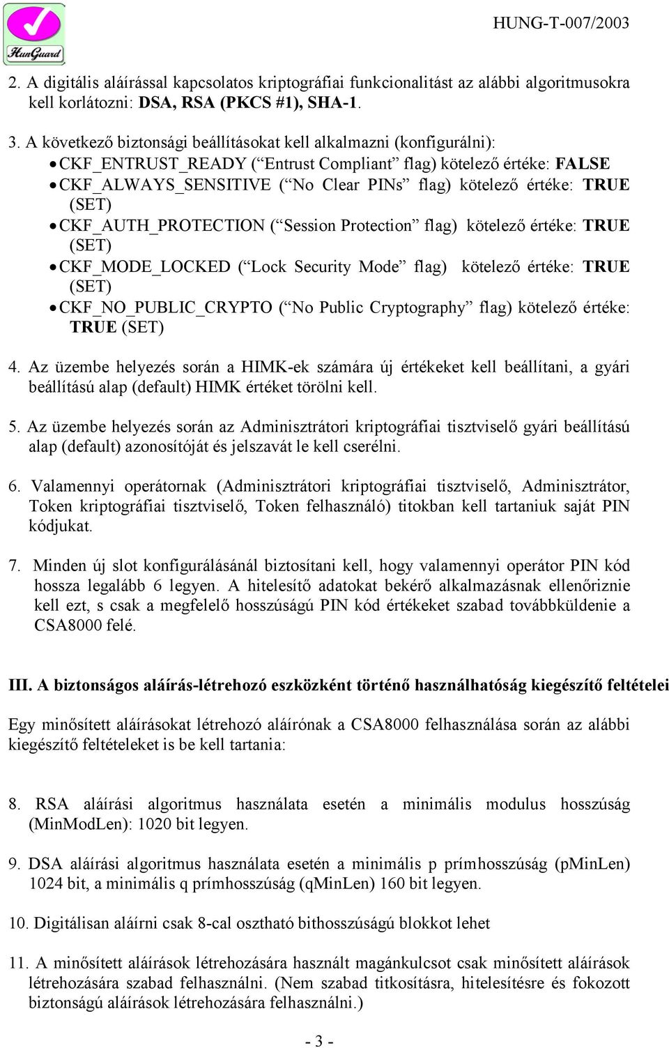 TRUE (SET) CKF_AUTH_PROTECTION ( Session Protection flag) kötelező értéke: TRUE (SET) CKF_MODE_LOCKED ( Lock Security Mode flag) kötelező értéke: TRUE (SET) CKF_NO_PUBLIC_CRYPTO ( No Public