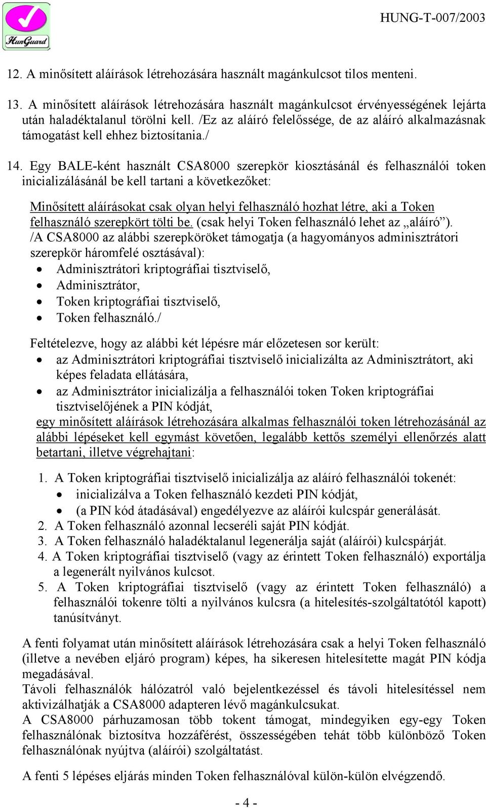 Egy BALE-ként használt CSA8000 szerepkör kiosztásánál és felhasználói token inicializálásánál be kell tartani a következőket: Minősített aláírásokat csak olyan helyi felhasználó hozhat létre, aki a