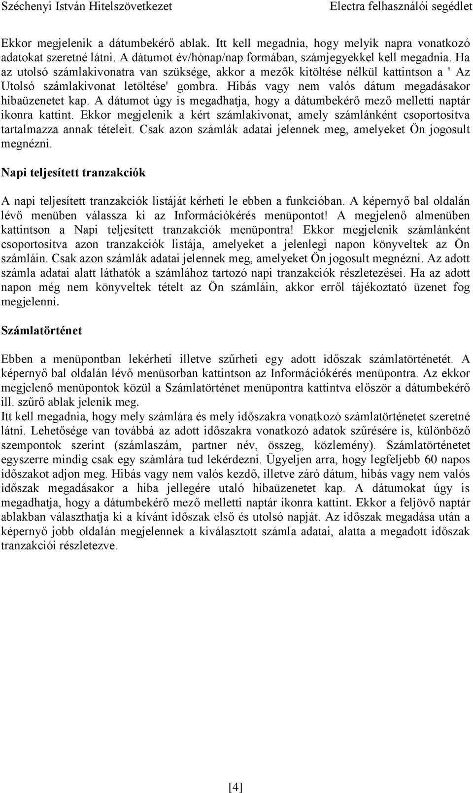 A dátumot úgy is megadhatja, hogy a dátumbekérő mező melletti naptár ikonra kattint. Ekkor megjelenik a kért számlakivonat, amely számlánként csoportosítva tartalmazza annak tételeit.