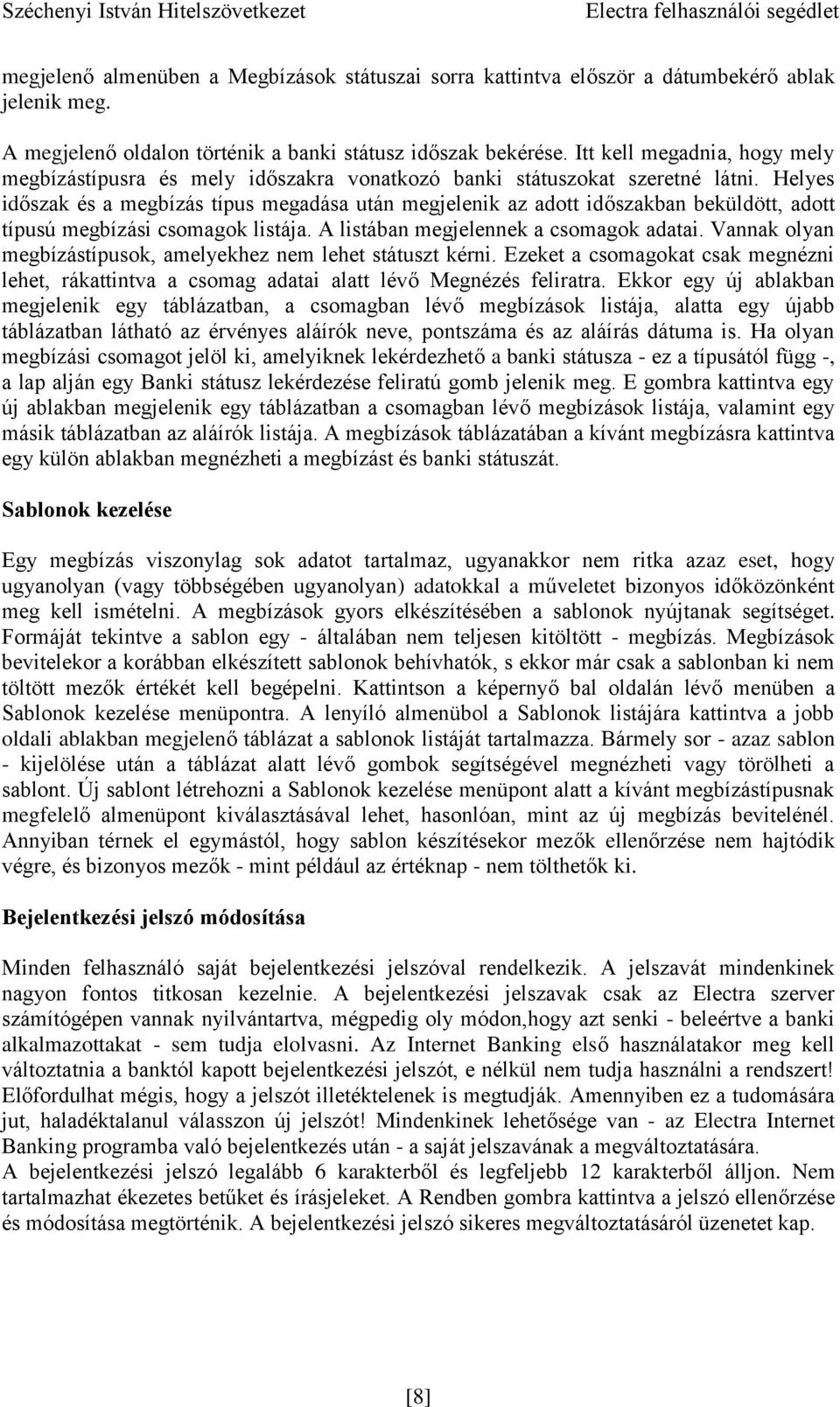 Helyes időszak és a megbízás típus megadása után megjelenik az adott időszakban beküldött, adott típusú megbízási csomagok listája. A listában megjelennek a csomagok adatai.