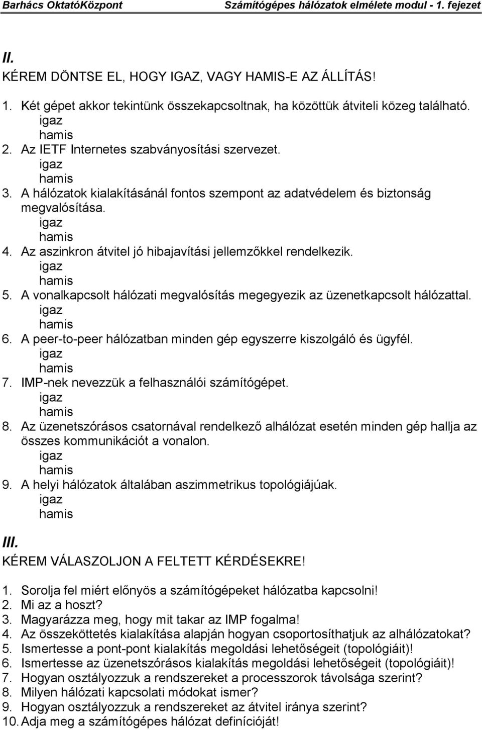 A vonalkapcsolt hálózati megvalósítás megegyezik az üzenetkapcsolt hálózattal. 6. A peer-to-peer hálózatban minden gép egyszerre kiszolgáló és ügyfél. 7. IMP-nek nevezzük a felhasználói számítógépet.