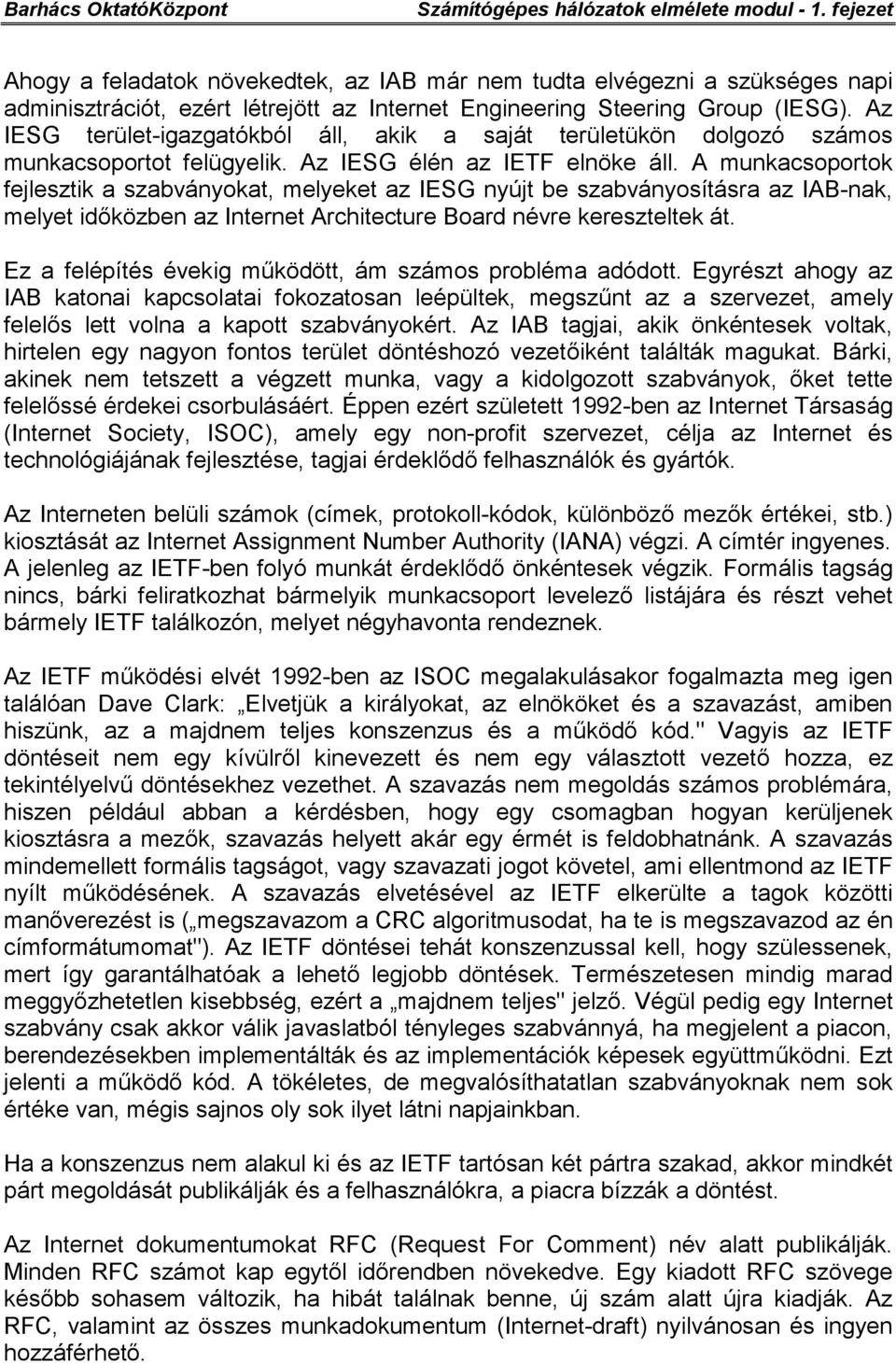 A munkacsoportok fejlesztik a szabványokat, melyeket az IESG nyújt be szabványosításra az IAB-nak, melyet időközben az Internet Architecture Board névre kereszteltek át.