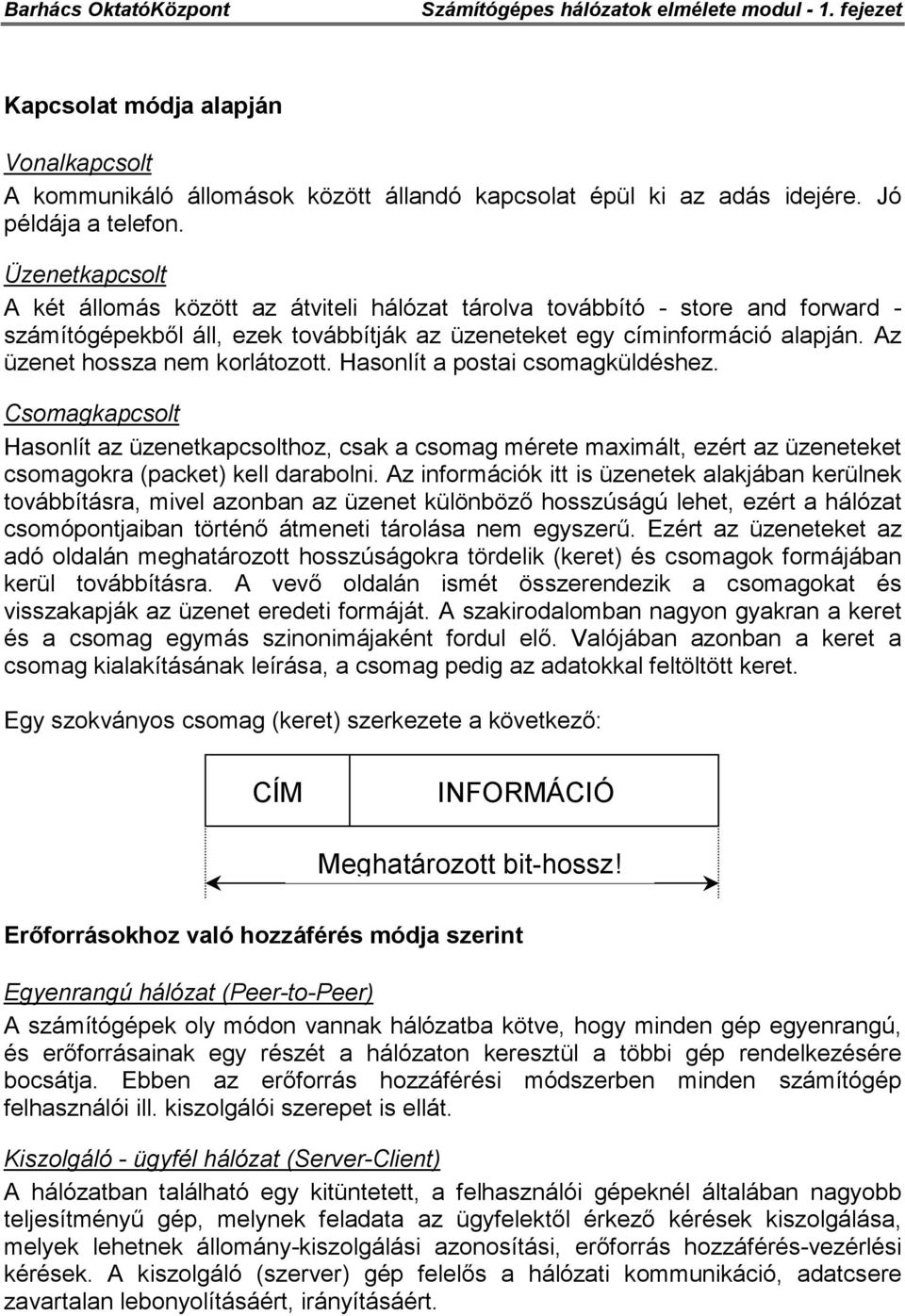 Az üzenet hossza nem korlátozott. Hasonlít a postai csomagküldéshez.