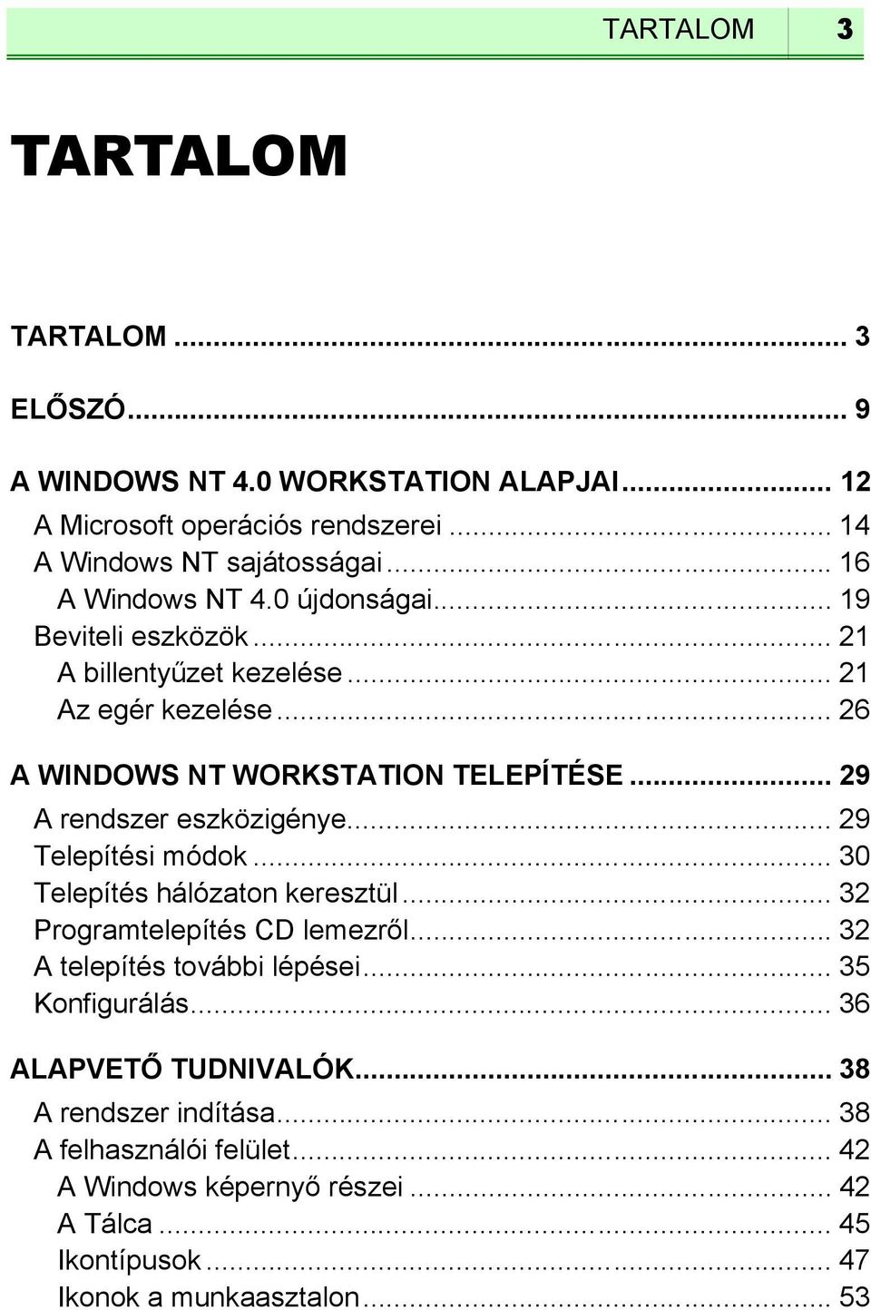 .. 29 A rendszer eszközigénye... 29 Telepítési módok... 30 Telepítés hálózaton keresztül... 32 Programtelepítés CD lemezről... 32 A telepítés további lépései.