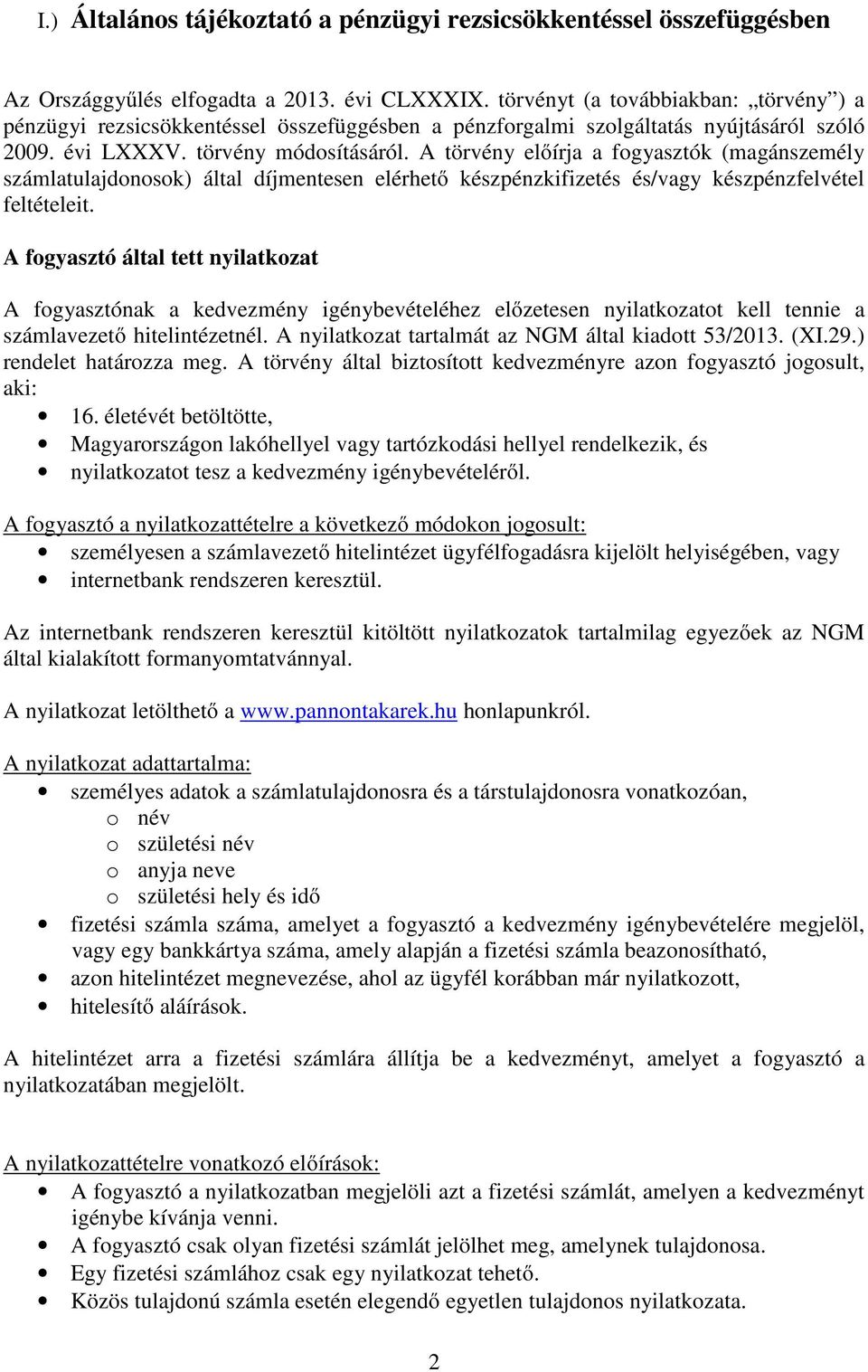 A törvény előírja a fogyasztók (magánszemély számlatulajdonosok) által díjmentesen elérhető készpénzkifizetés és/vagy készpénzfelvétel feltételeit.