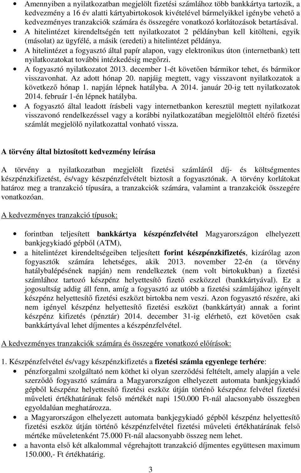 A hitelintézet kirendeltségén tett nyilatkozatot 2 példányban kell kitölteni, egyik (másolat) az ügyfélé, a másik (eredeti) a hitelintézet példánya.