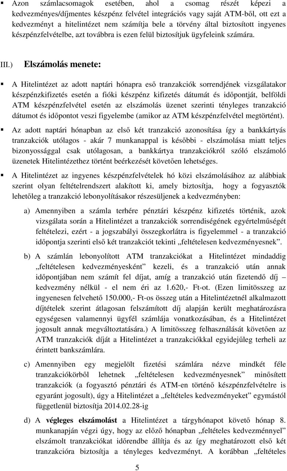 ) Elszámolás menete: A Hitelintézet az adott naptári hónapra eső tranzakciók sorrendjének vizsgálatakor készpénzkifizetés esetén a fióki készpénz kifizetés dátumát és időpontját, belföldi ATM