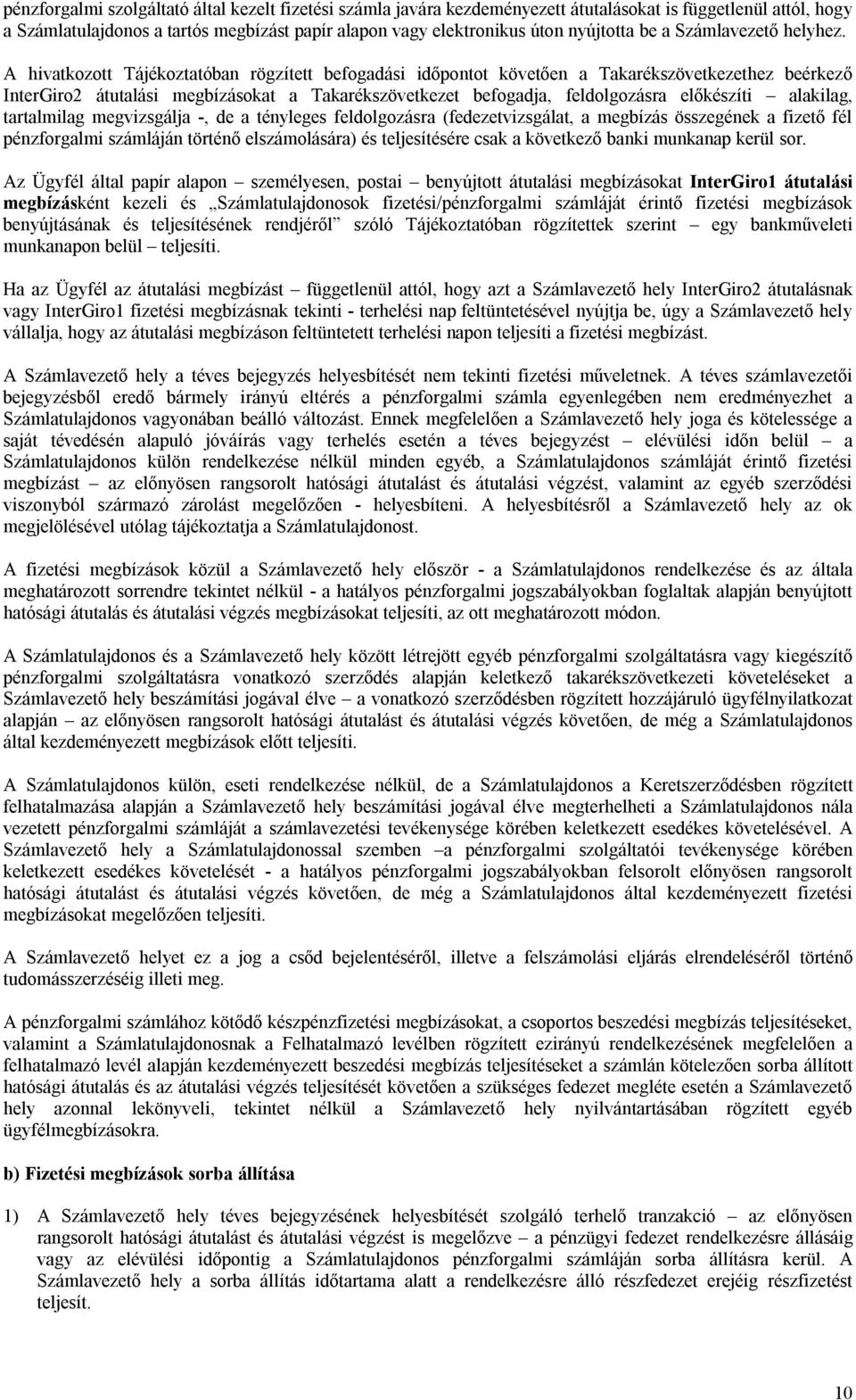 A hivatkozott Tájékoztatóban rögzített befogadási időpontot követően a Takarékszövetkezethez beérkező InterGiro2 átutalási megbízásokat a Takarékszövetkezet befogadja, feldolgozásra előkészíti