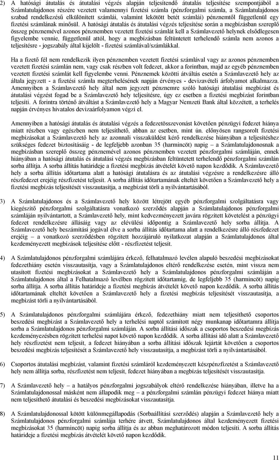 A hatósági átutalás és átutalási végzés teljesítése során a megbízásban szereplő összeg pénznemével azonos pénznemben vezetett fizetési számlát kell a Számlavezető helynek elsődlegesen figyelembe