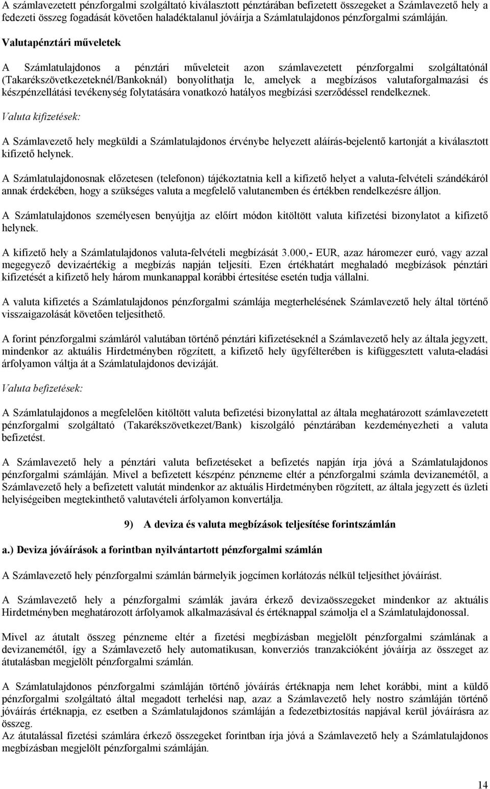 Valutapénztári műveletek A Számlatulajdonos a pénztári műveleteit azon számlavezetett pénzforgalmi szolgáltatónál (Takarékszövetkezeteknél/Bankoknál) bonyolíthatja le, amelyek a megbízásos