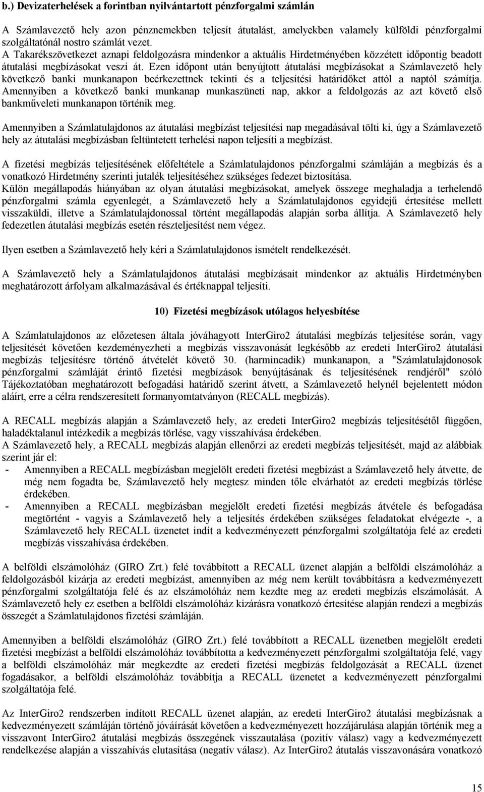 Ezen időpont után benyújtott átutalási megbízásokat a Számlavezető hely következő banki munkanapon beérkezettnek tekinti és a teljesítési határidőket attól a naptól számítja.
