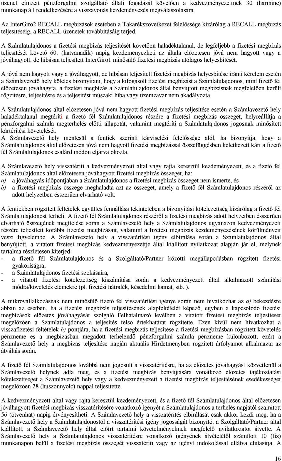 A Számlatulajdonos a fizetési megbízás teljesítését követően haladéktalanul, de legfeljebb a fizetési megbízás teljesítését követő 60.