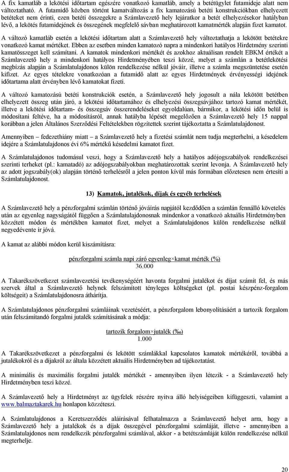 hatályban lévő, a lekötés futamidejének és összegének megfelelő sávban meghatározott kamatmérték alapján fizet kamatot.