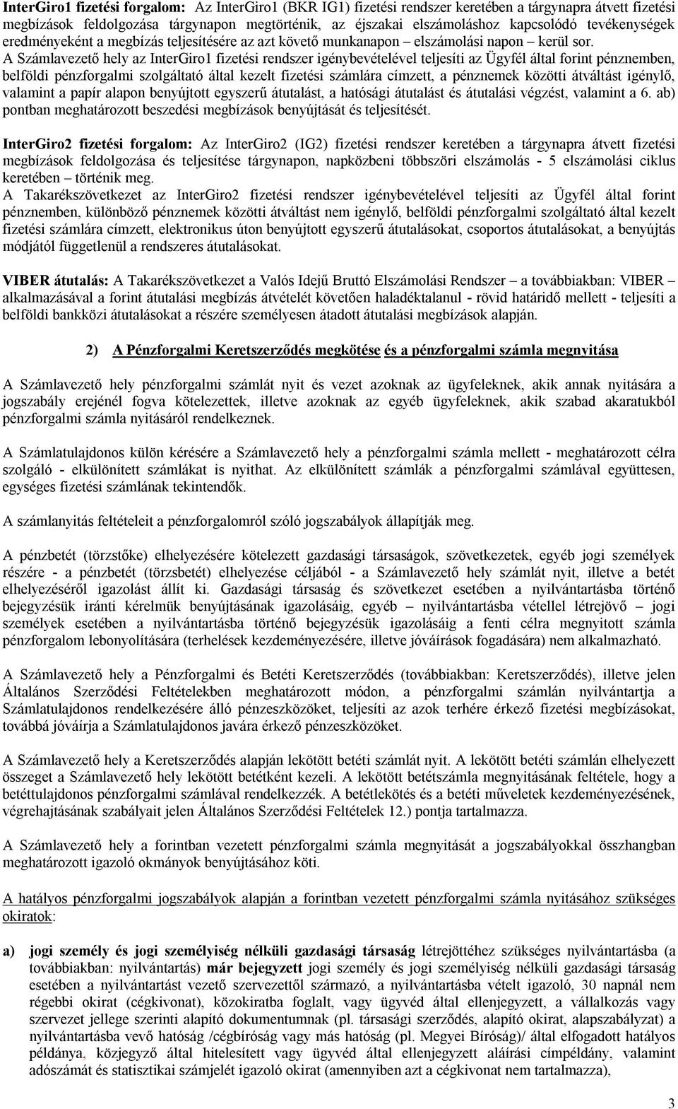 A Számlavezető hely az InterGiro1 fizetési rendszer igénybevételével teljesíti az Ügyfél által forint pénznemben, belföldi pénzforgalmi szolgáltató által kezelt fizetési számlára címzett, a pénznemek
