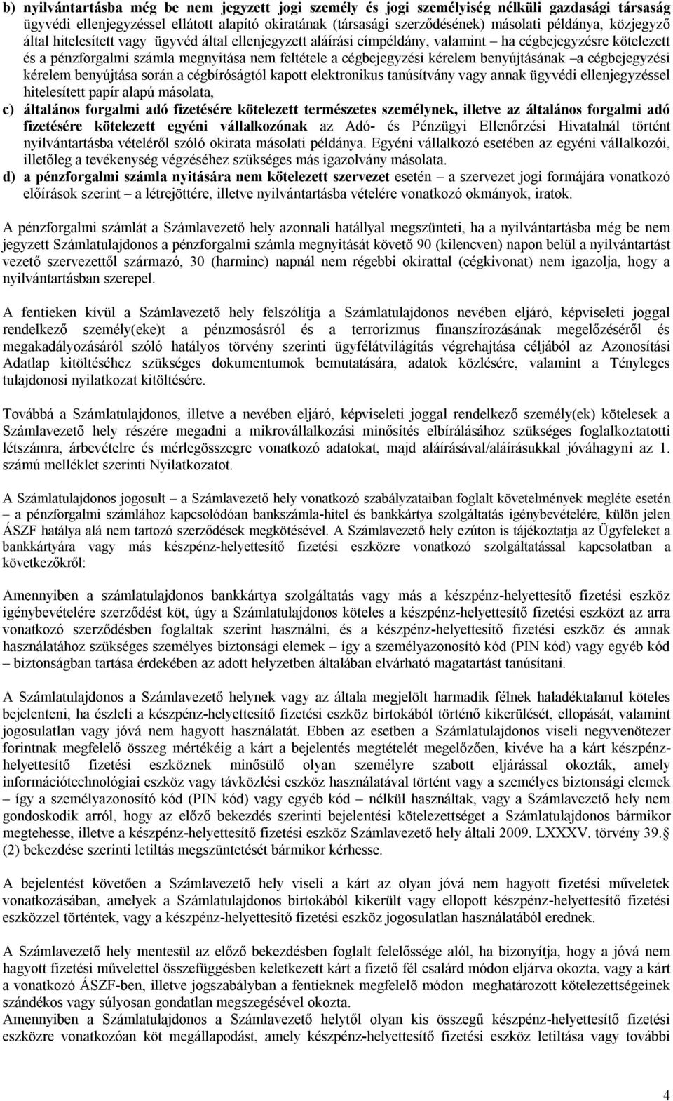 benyújtásának a cégbejegyzési kérelem benyújtása során a cégbíróságtól kapott elektronikus tanúsítvány vagy annak ügyvédi ellenjegyzéssel hitelesített papír alapú másolata, c) általános forgalmi adó