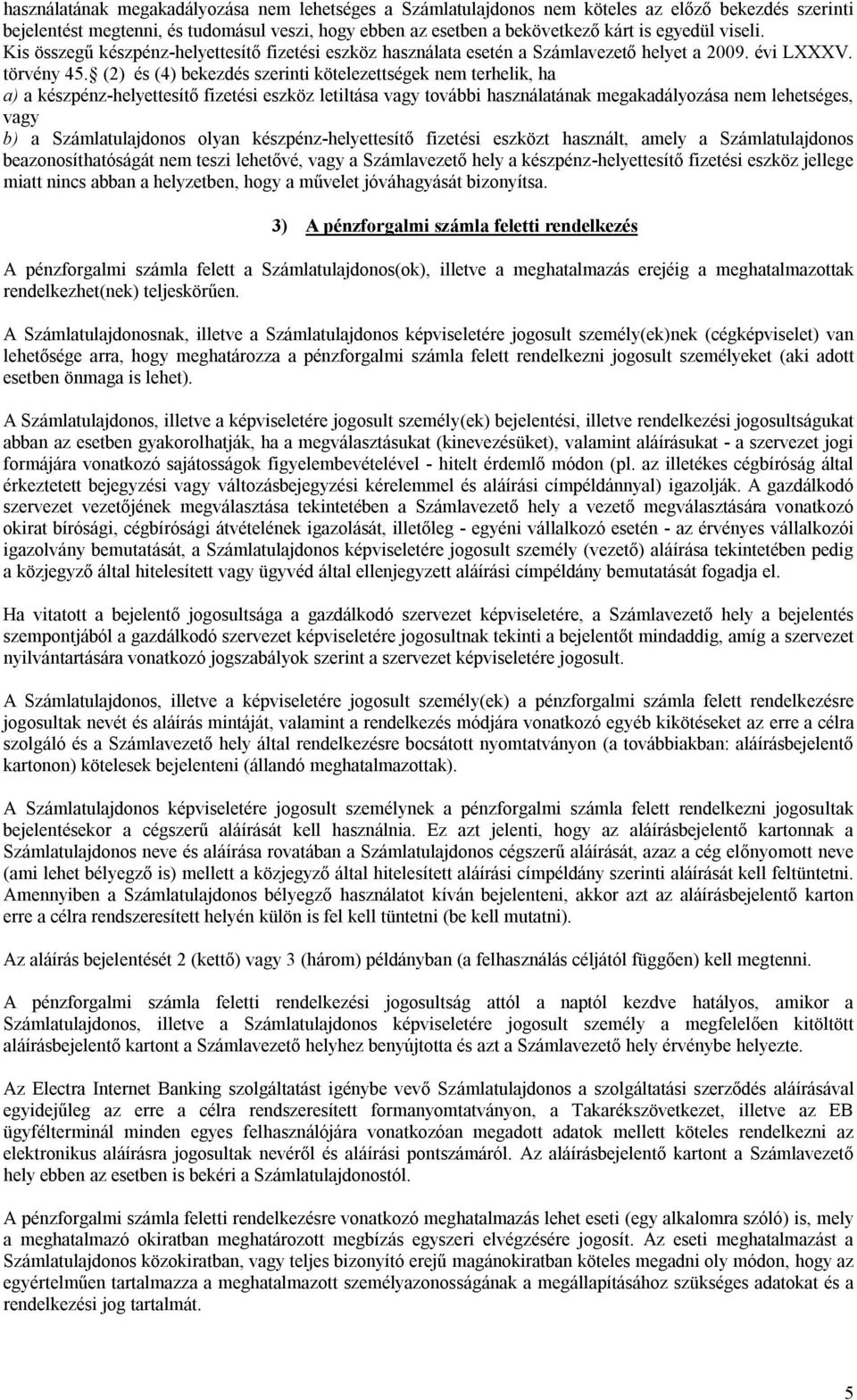 (2) és (4) bekezdés szerinti kötelezettségek nem terhelik, ha a) a készpénz-helyettesítő fizetési eszköz letiltása vagy további használatának megakadályozása nem lehetséges, vagy b) a