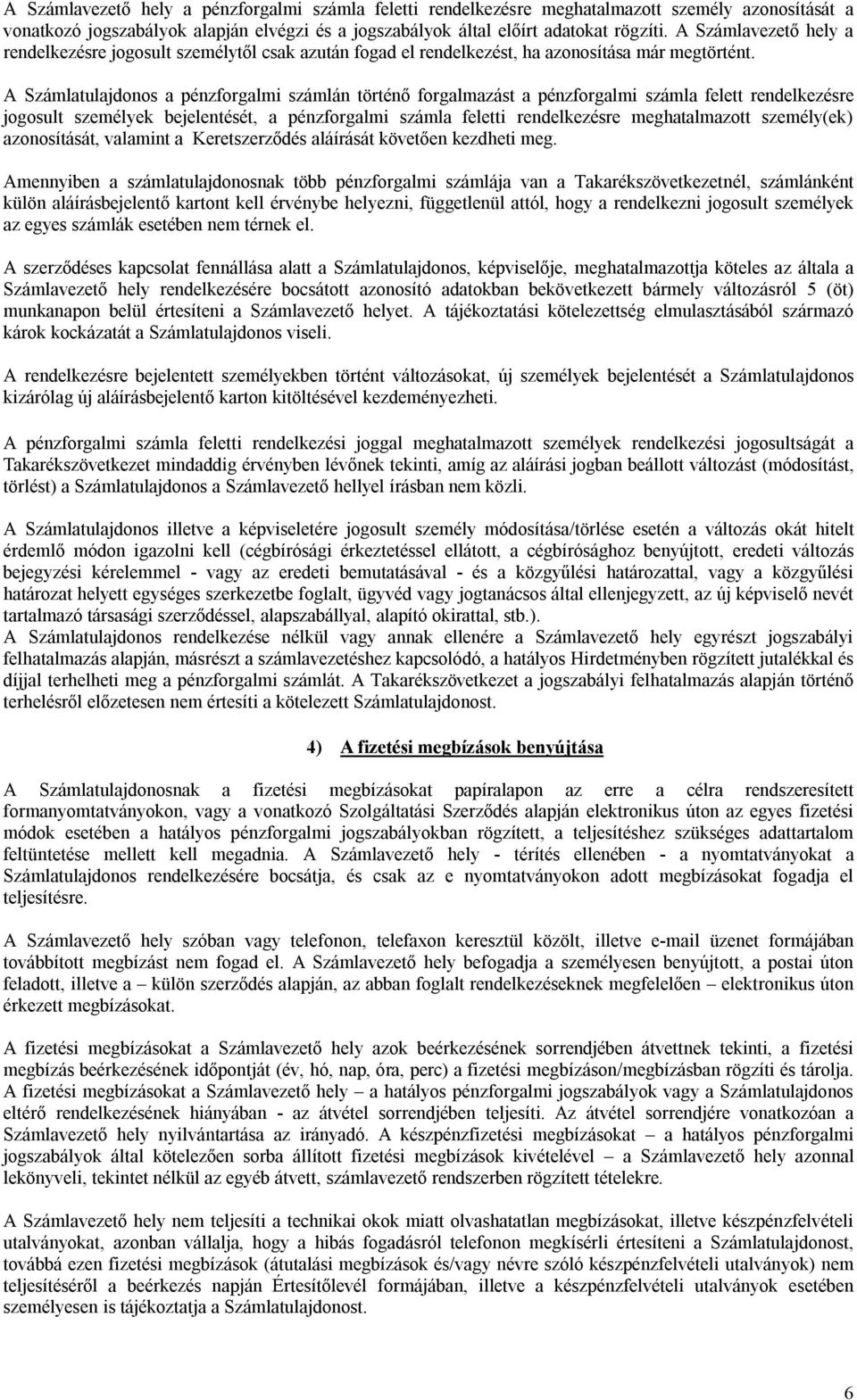 A Számlatulajdonos a pénzforgalmi számlán történő forgalmazást a pénzforgalmi számla felett rendelkezésre jogosult személyek bejelentését, a pénzforgalmi számla feletti rendelkezésre meghatalmazott