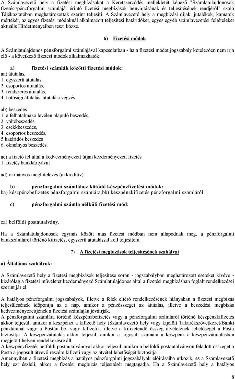 A Számlavezető hely a megbízási díjak, jutalékok, kamatok mértékét, az egyes fizetési módoknál alkalmazott teljesítési határidőket, egyes egyéb számlavezetési feltételeket aktuális Hirdetményeiben
