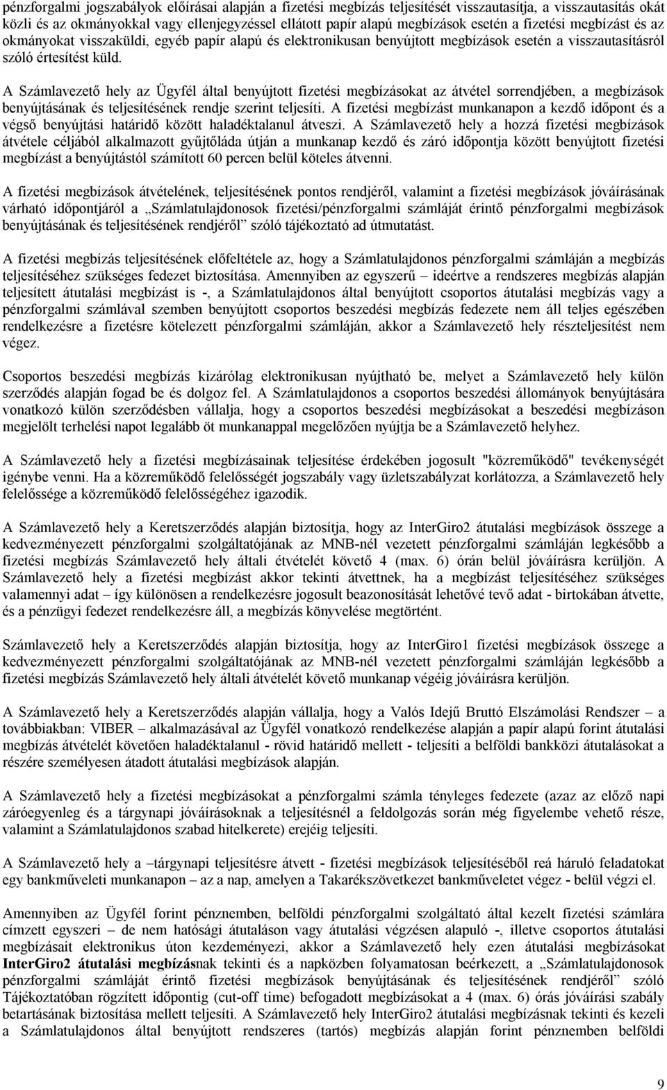 A Számlavezető hely az Ügyfél által benyújtott fizetési megbízásokat az átvétel sorrendjében, a megbízások benyújtásának és teljesítésének rendje szerint teljesíti.