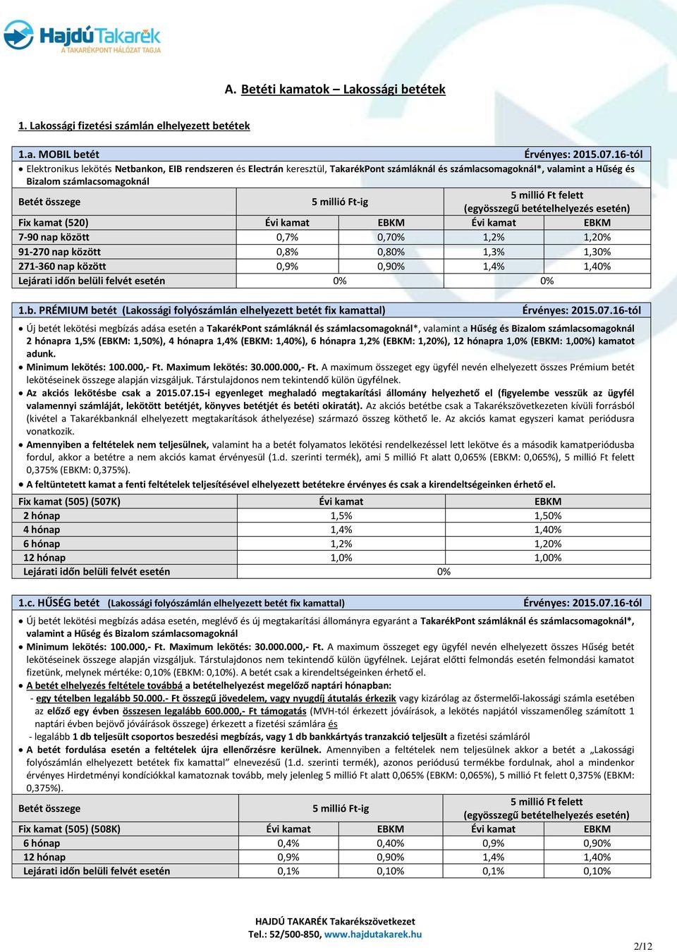 számlacsomagoknál*, valamint a Hűség és Bizalom számlacsomagoknál Betét összege 5 millió Ft-ig 5 millió Ft felett Fix kamat (520) Évi kamat EBKM Évi kamat EBKM 7-90 nap között 0,7% 0,70% 1,2% 1,20%