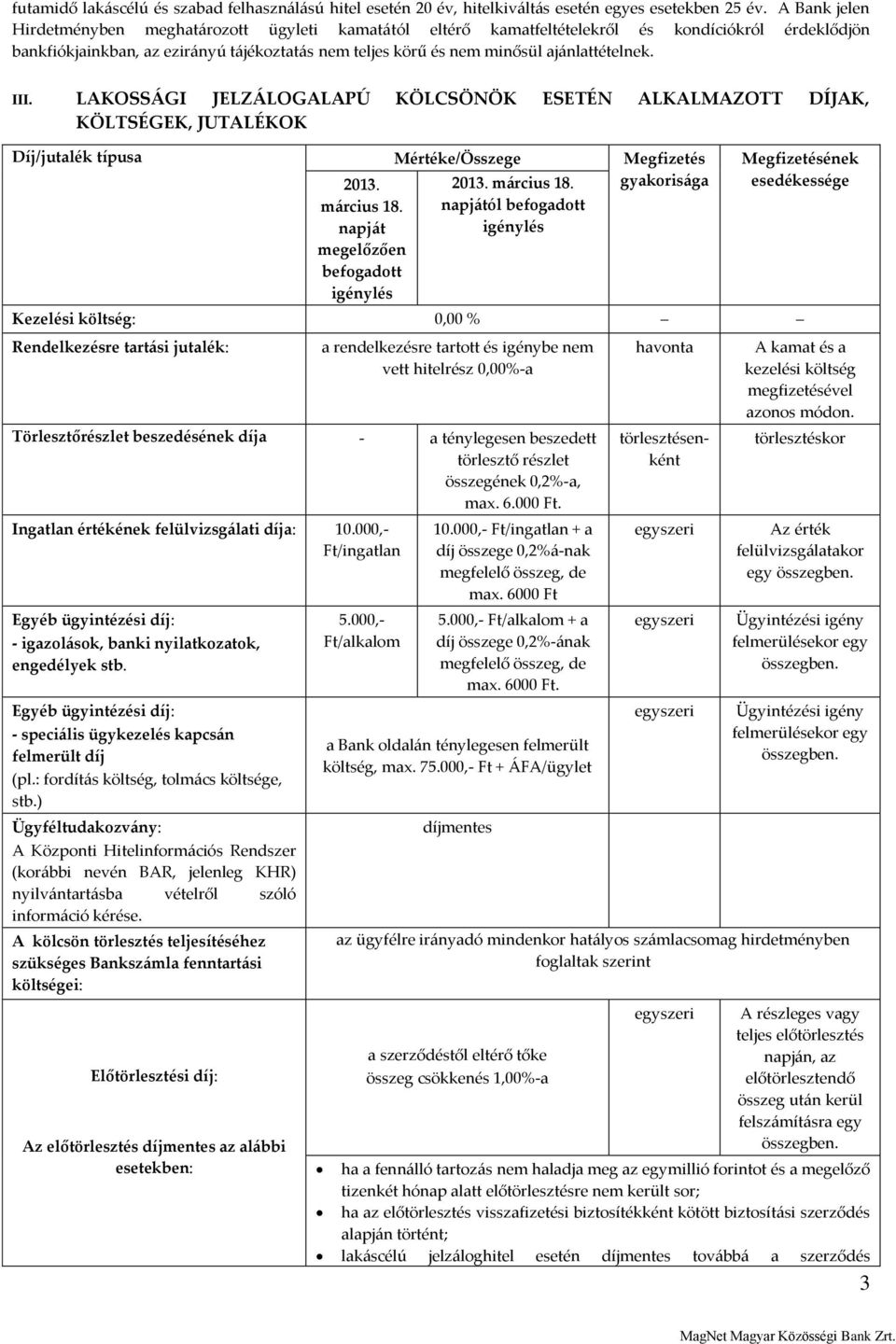 ajánlattételnek. III. LAKOSSÁGI JELZÁLOGALAPÚ KÖLCSÖNÖK ESETÉN ALKALMAZOTT DÍJAK, KÖLTSÉGEK, JUTALÉKOK Díj/jutalék típusa Mértéke/Összege Megfizetés 2013. 2013. március 18. gyakorisága március 18.